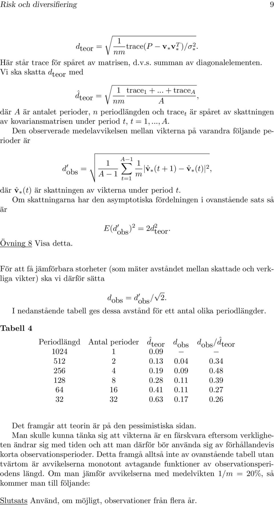 Den observerade medelavvikelsen mellan vikterna på varandra följande perioder är d obs = A A t= m ˆv (t + ) ˆv (t) 2, där ˆv (t) är skattningen av vikterna under period t.