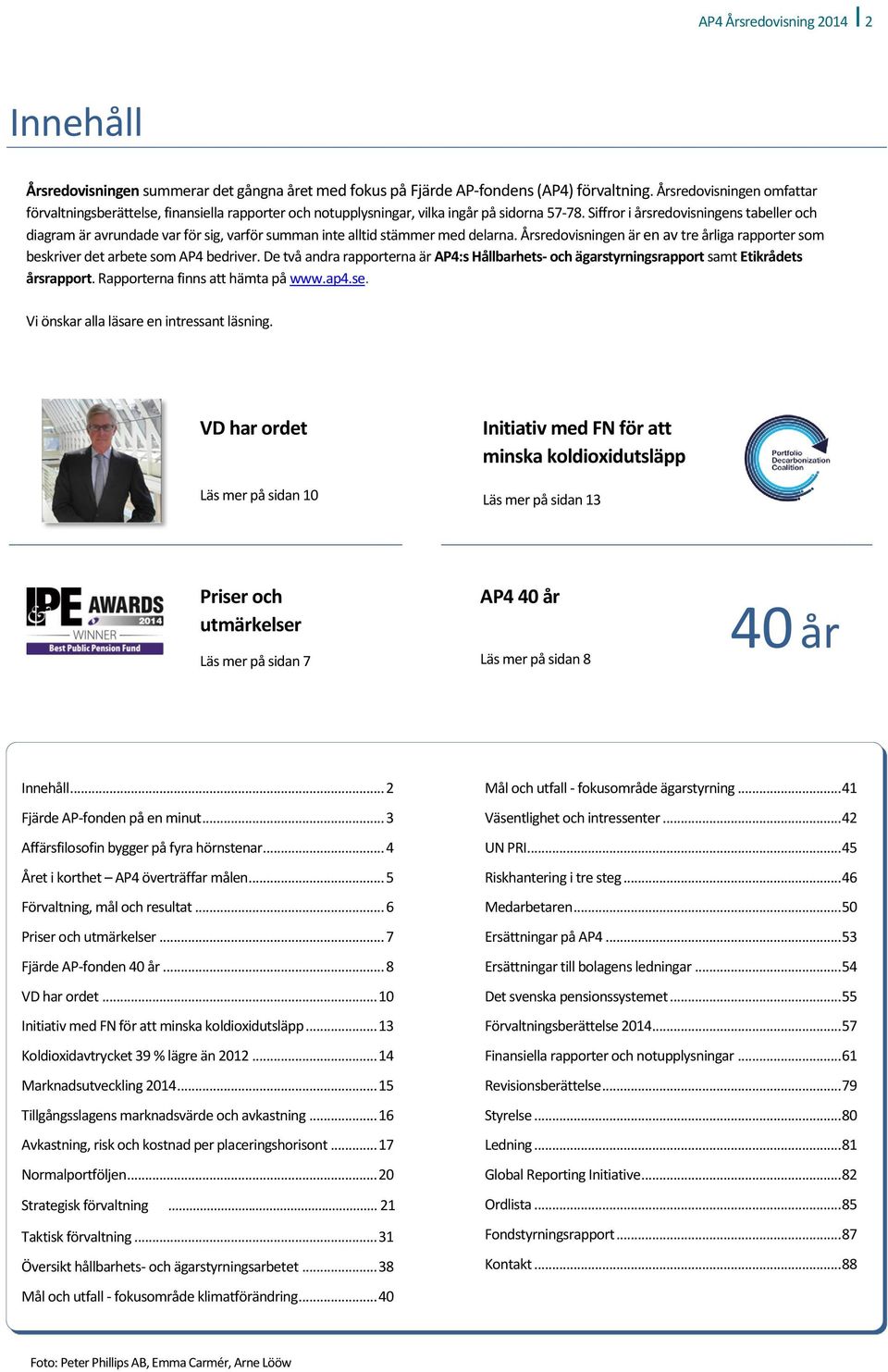 Siffror i årsredovisningens tabeller och diagram är avrundade var för sig, varför summan inte alltid stämmer med delarna.