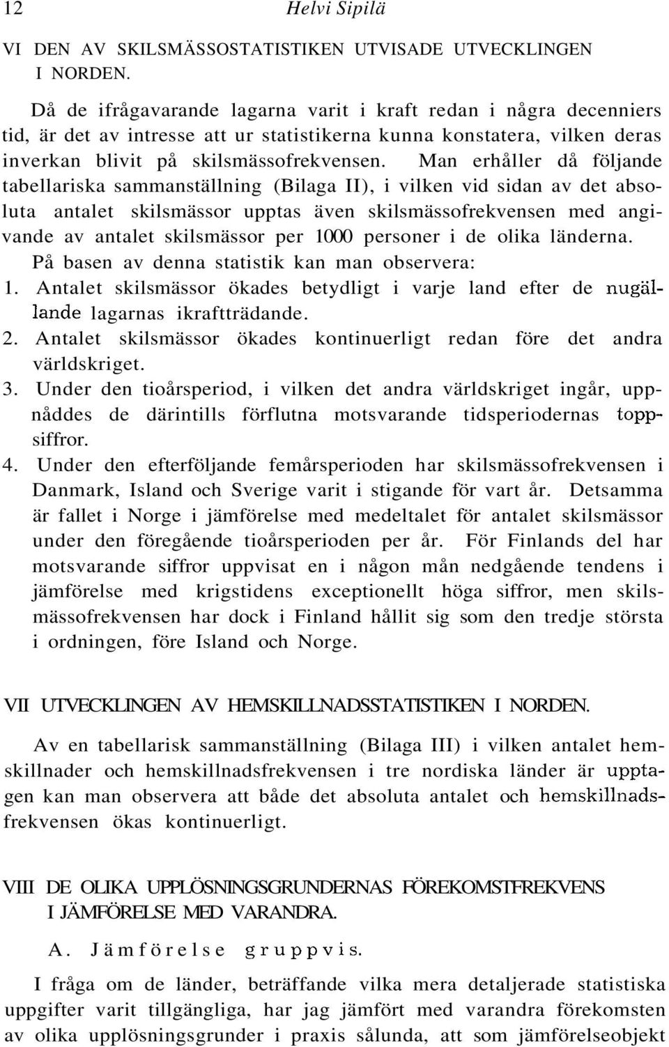 Man erhåller då följande tabellariska sammanställning (Bilaga II), i vilken vid sidan av det absoluta antalet skilsmässor upptas även skilsmässofrekvensen med angivande av antalet skilsmässor per