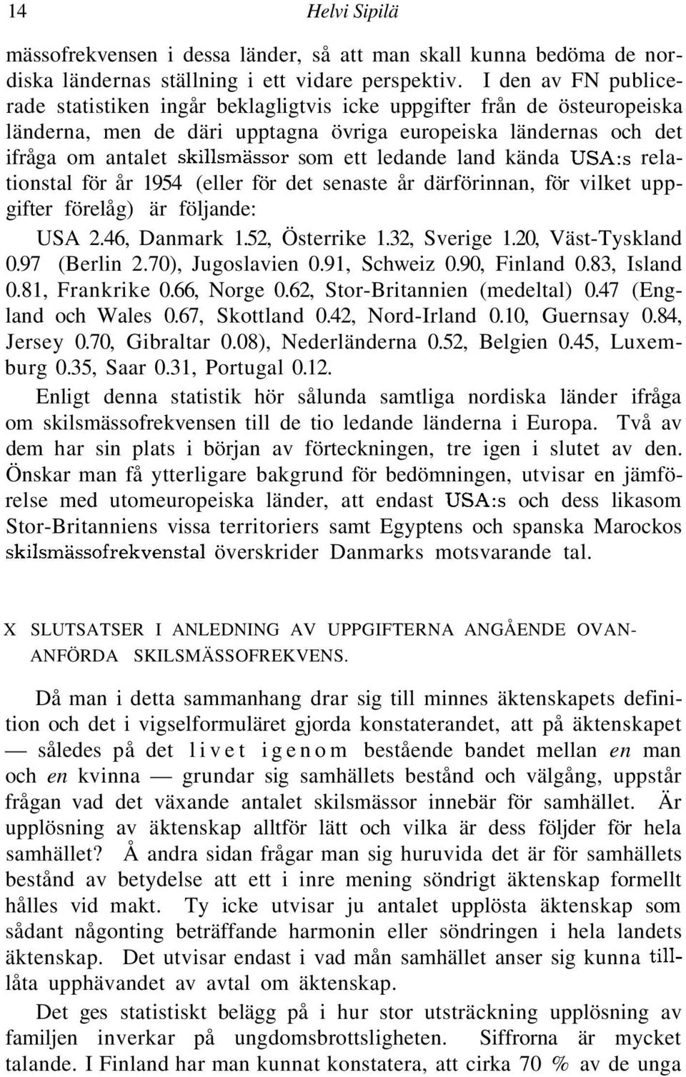 ledande land kända USA:s relationstal för år 1954 (eller för det senaste år därförinnan, för vilket uppgifter förelåg) är följande: USA 2.46, Danmark 1.52, Österrike 1.32, Sverige 1.