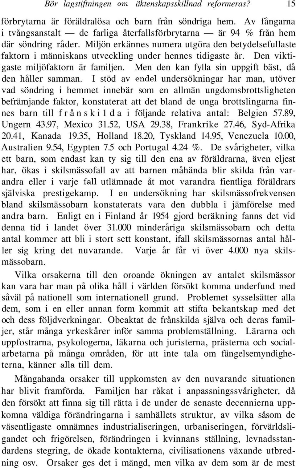 Miljön erkännes numera utgöra den betydelsefullaste faktorn i människans utveckling under hennes tidigaste år. Den viktigaste miljöfaktorn är familjen.