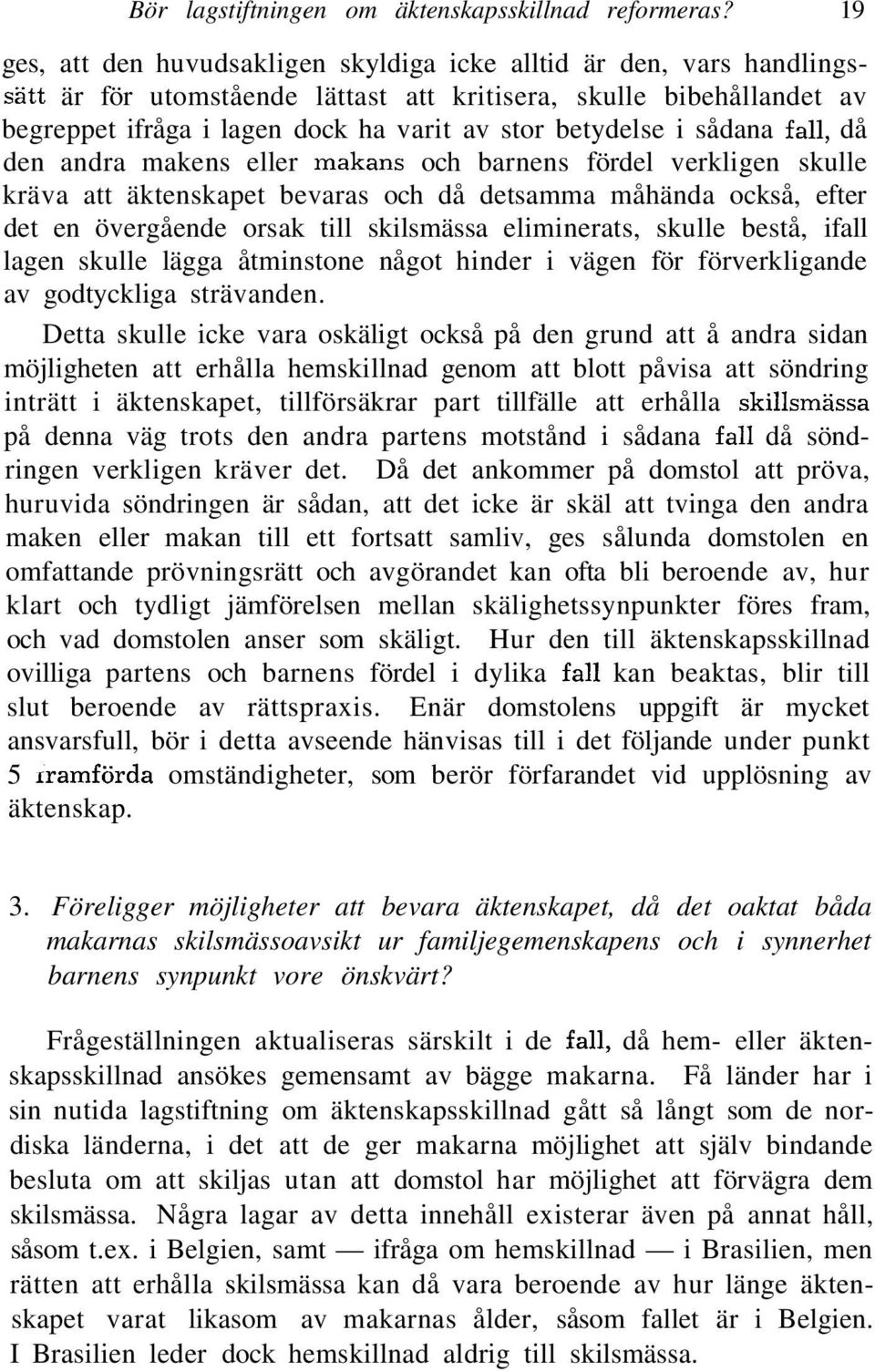 betydelse i sådana fall, då den andra makens eller makans och barnens fördel verkligen skulle kräva att äktenskapet bevaras och då detsamma måhända också, efter det en övergående orsak till