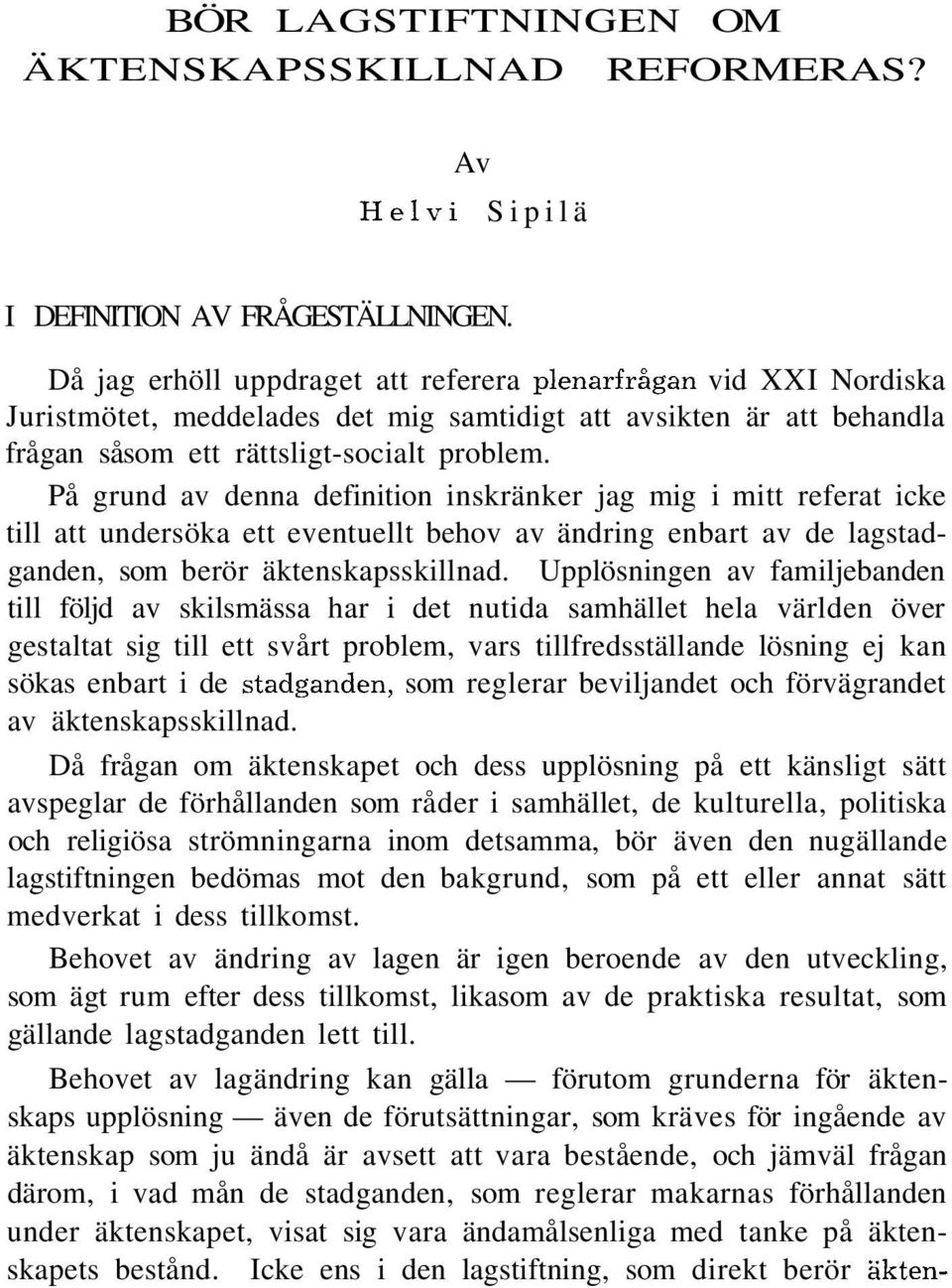 På grund av denna definition inskränker jag mig i mitt referat icke till att undersöka ett eventuellt behov av ändring enbart av de lagstadganden, som berör äktenskapsskillnad.