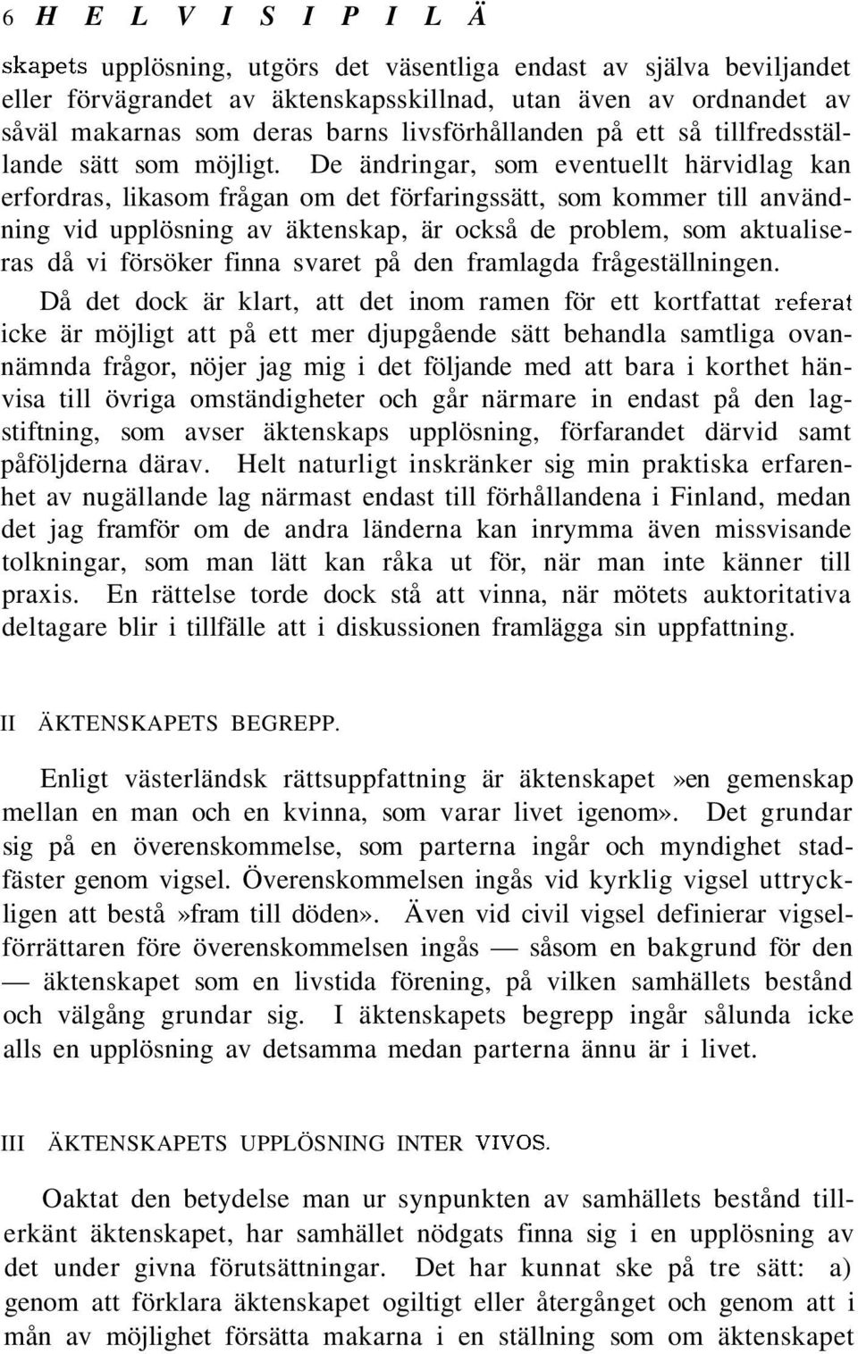 De ändringar, som eventuellt härvidlag kan erfordras, likasom frågan om det förfaringssätt, som kommer till användning vid upplösning av äktenskap, är också de problem, som aktualiseras då vi