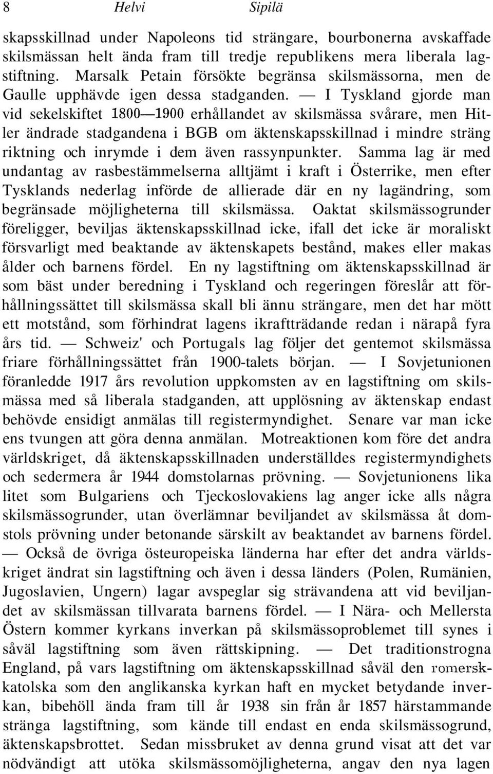 I Tyskland gjorde man vid sekelskiftet 1800 1900 erhållandet av skilsmässa svårare, men Hitler ändrade stadgandena i BGB om äktenskapsskillnad i mindre sträng riktning och inrymde i dem även