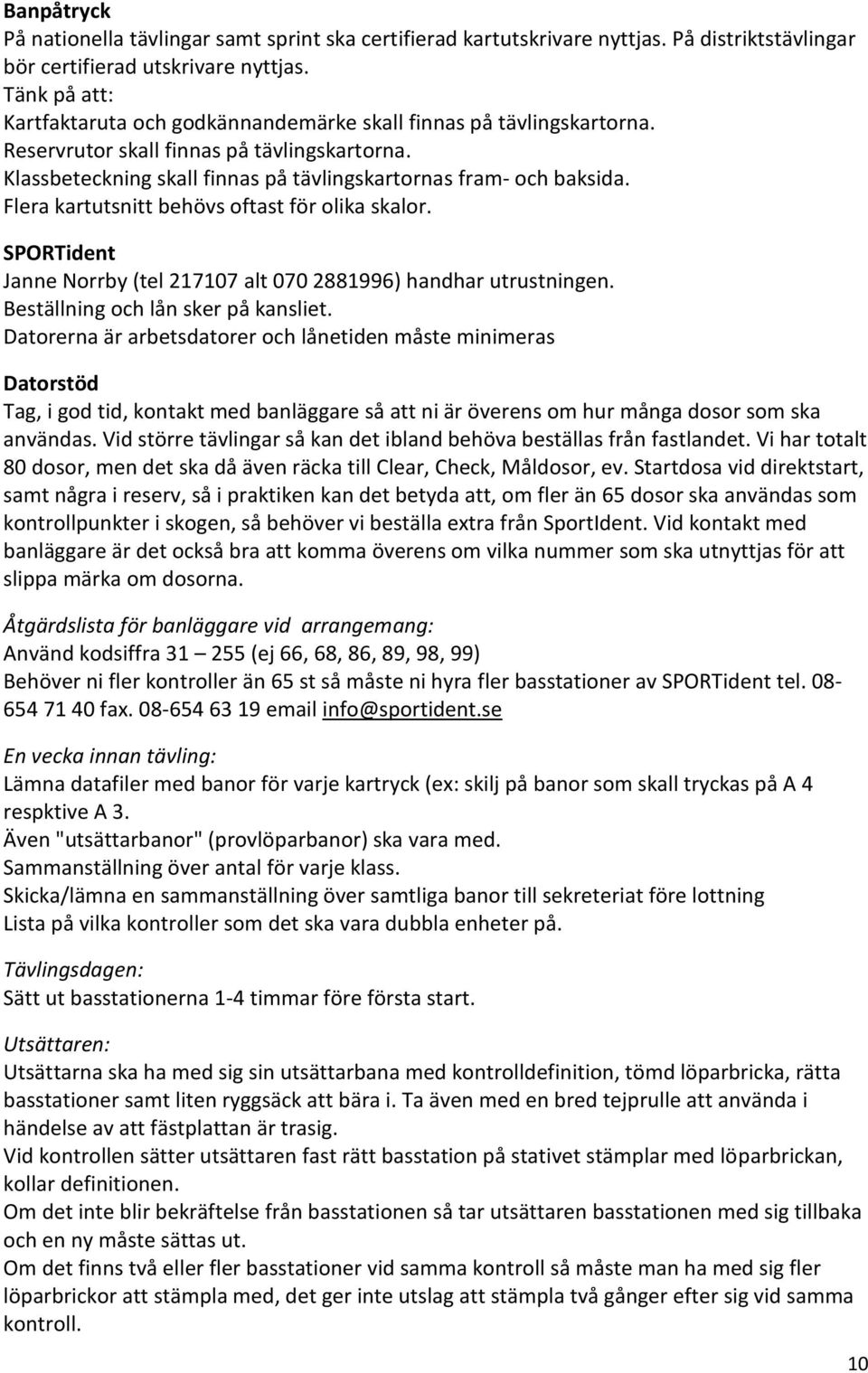 Flera kartutsnitt behövs oftast för olika skalor. SPORTident Janne Norrby (tel 217107 alt 070 2881996) handhar utrustningen. Beställning och lån sker på kansliet.