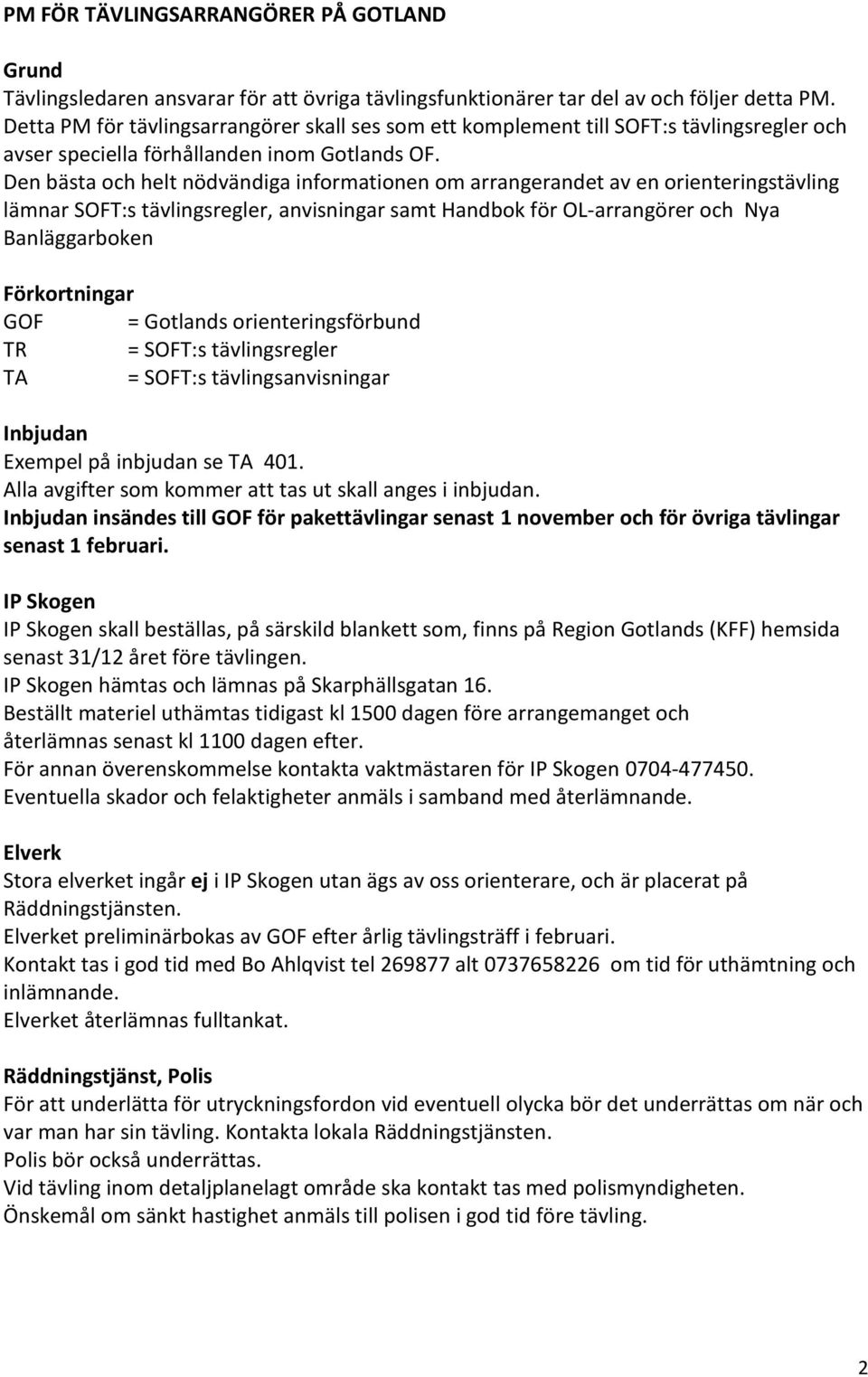 Den bästa och helt nödvändiga informationen om arrangerandet av en orienteringstävling lämnar SOFT:s tävlingsregler, anvisningar samt Handbok för OL-arrangörer och Nya Banläggarboken Förkortningar