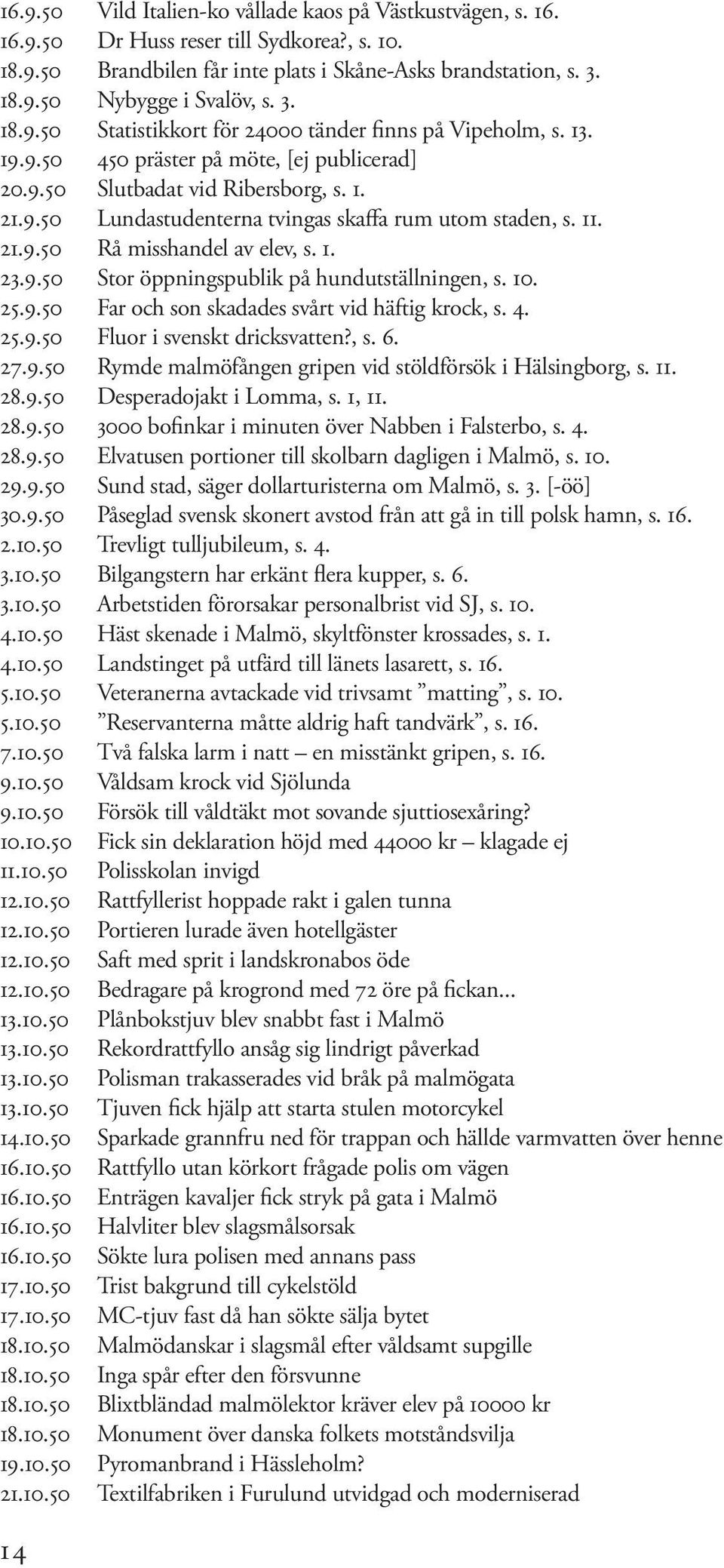 11. 21.9.50 Rå misshandel av elev, s. 1. 23.9.50 Stor öppningspublik på hundutställningen, s. 10. 25.9.50 Far och son skadades svårt vid häftig krock, s. 4. 25.9.50 Fluor i svenskt dricksvatten?, s. 6.