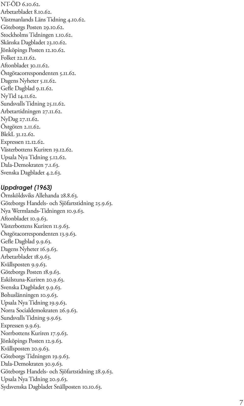 11.62. BlekL 31.12.62. Expressen 12.12.62. Västerbottens Kuriren 19.12.62. Upsala Nya Tidning 5.12.62. Dala-Demokraten 7.1.63. Svenska Dagbladet 4.2.63. Uppdraget (1963) Örnsköldsviks Allehanda 28.8.63. Göteborgs Handels- och Sjöfartstidning 25.