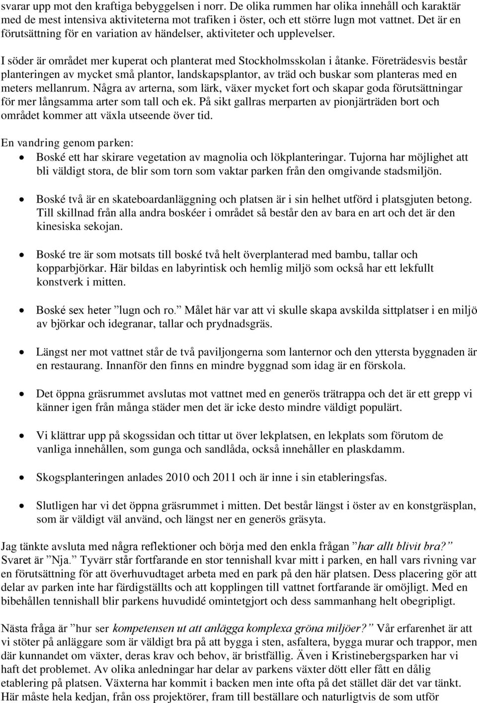 Företrädesvis består planteringen av mycket små plantor, landskapsplantor, av träd och buskar som planteras med en meters mellanrum.