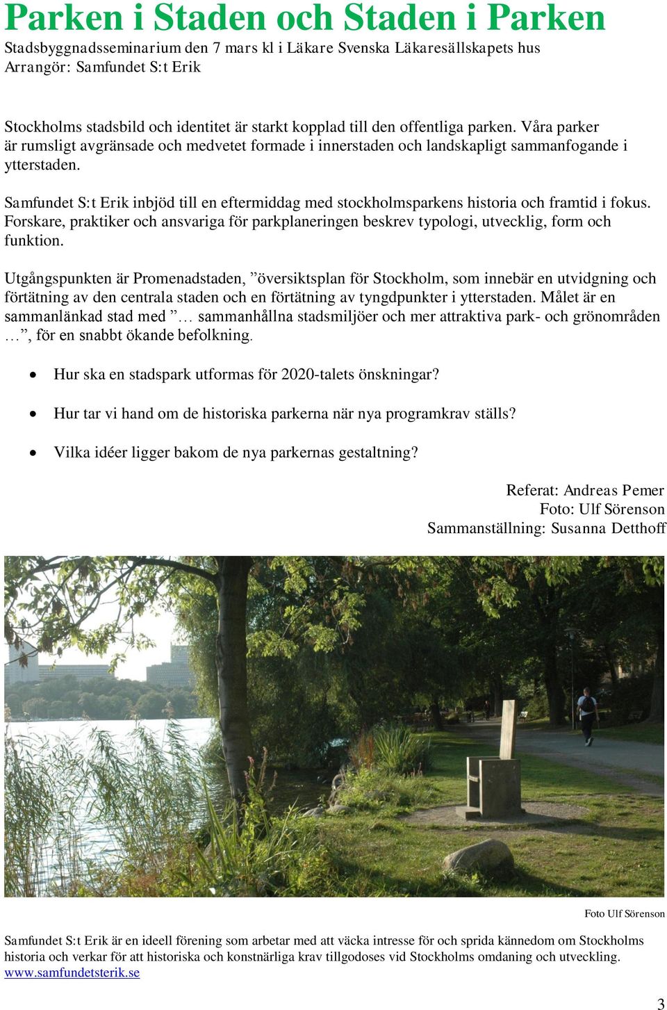 Samfundet S:t Erik inbjöd till en eftermiddag med stockholmsparkens historia och framtid i fokus. Forskare, praktiker och ansvariga för parkplaneringen beskrev typologi, utvecklig, form och funktion.