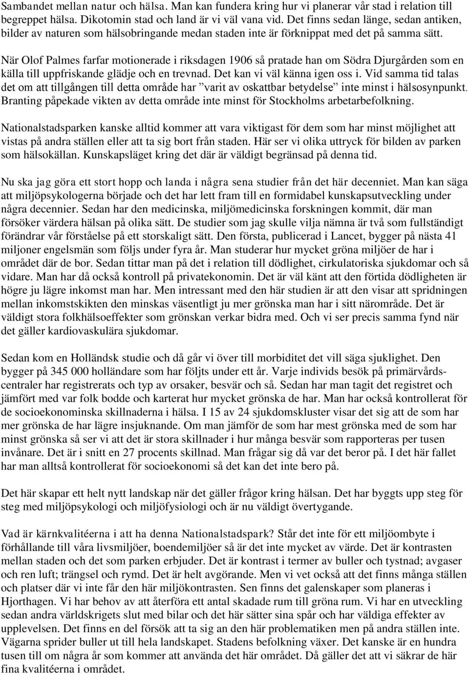 När Olof Palmes farfar motionerade i riksdagen 1906 så pratade han om Södra Djurgården som en källa till uppfriskande glädje och en trevnad. Det kan vi väl känna igen oss i.