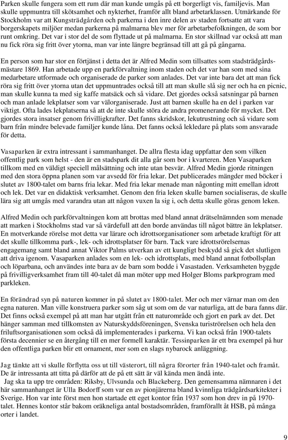 bor runt omkring. Det var i stor del de som flyttade ut på malmarna. En stor skillnad var också att man nu fick röra sig fritt över ytorna, man var inte längre begränsad till att gå på gångarna.