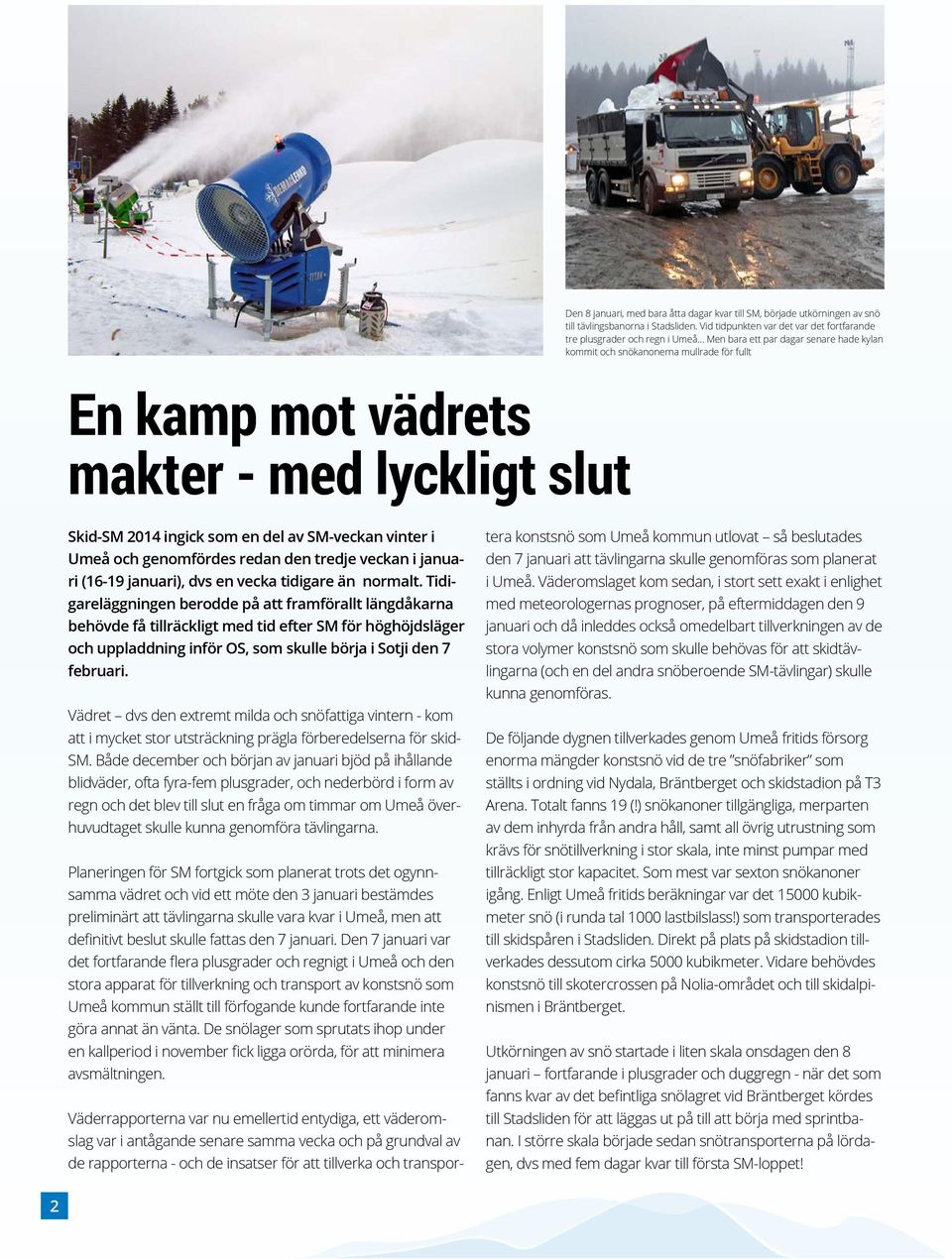 slut Skid-SM 2014 ingick som en del av SM-veckan vinter i Umeå och genomfördes redan den tredje veckan i januari (16-19 januari), dvs en vecka tidigare än normalt.