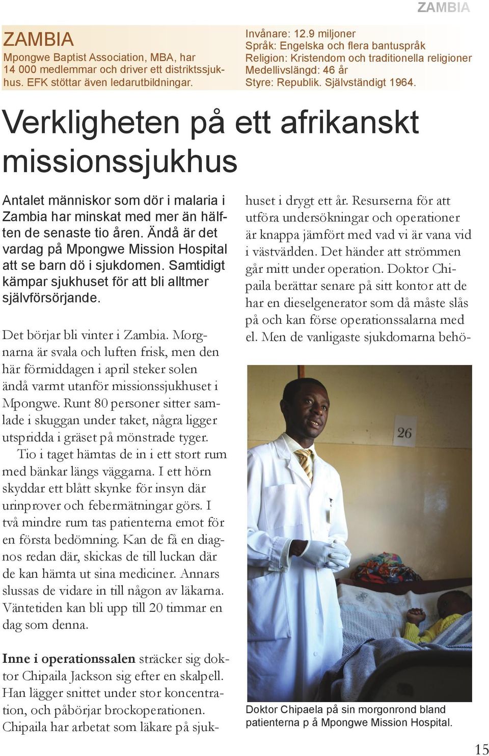 Ändå är det vardag på Mpongwe Mission Hospital att se barn dö i sjukdomen. Samtidigt kämpar sjukhuset för att bli alltmer självförsörjande. Det börjar bli vinter i Zambia.
