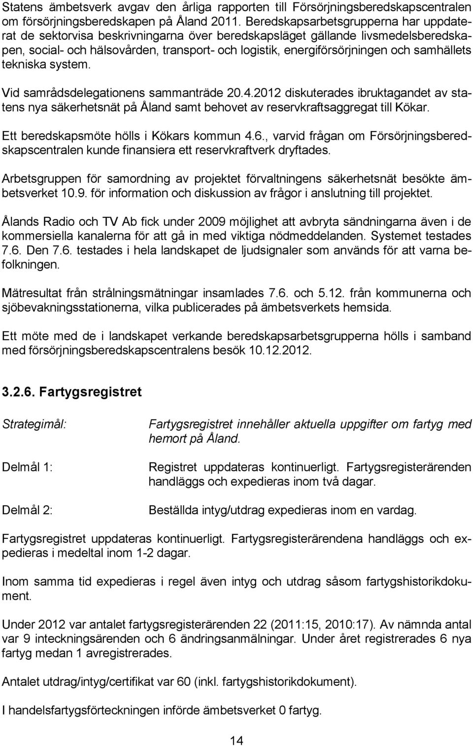 samhällets tekniska system. Vid samrådsdelegationens sammanträde 20.4.2012 diskuterades ibruktagandet av statens nya säkerhetsnät på Åland samt behovet av reservkraftsaggregat till Kökar.