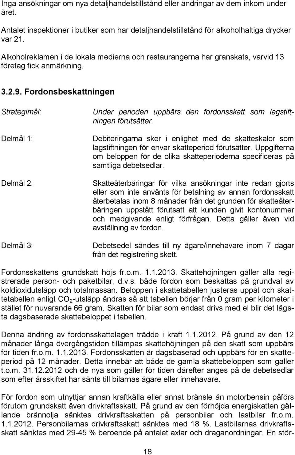 Fordonsbeskattningen Strategimål: Delmål 1: Delmål 2: Delmål 3: Under perioden uppbärs den fordonsskatt som lagstiftningen förutsätter.