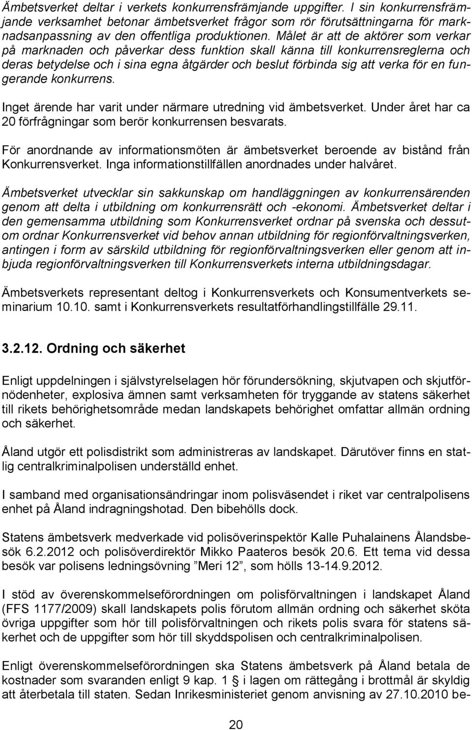 Målet är att de aktörer som verkar på marknaden och påverkar dess funktion skall känna till konkurrensreglerna och deras betydelse och i sina egna åtgärder och beslut förbinda sig att verka för en