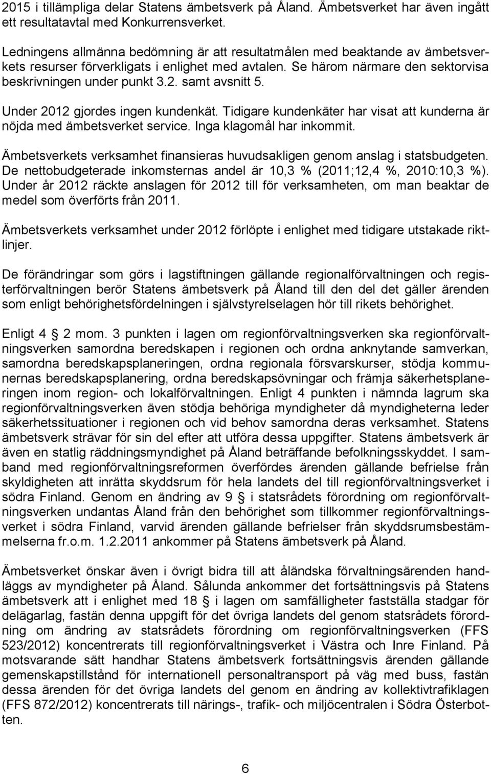 samt avsnitt 5. Under 2012 gjordes ingen kundenkät. Tidigare kundenkäter har visat att kunderna är nöjda med ämbetsverket service. Inga klagomål har inkommit.