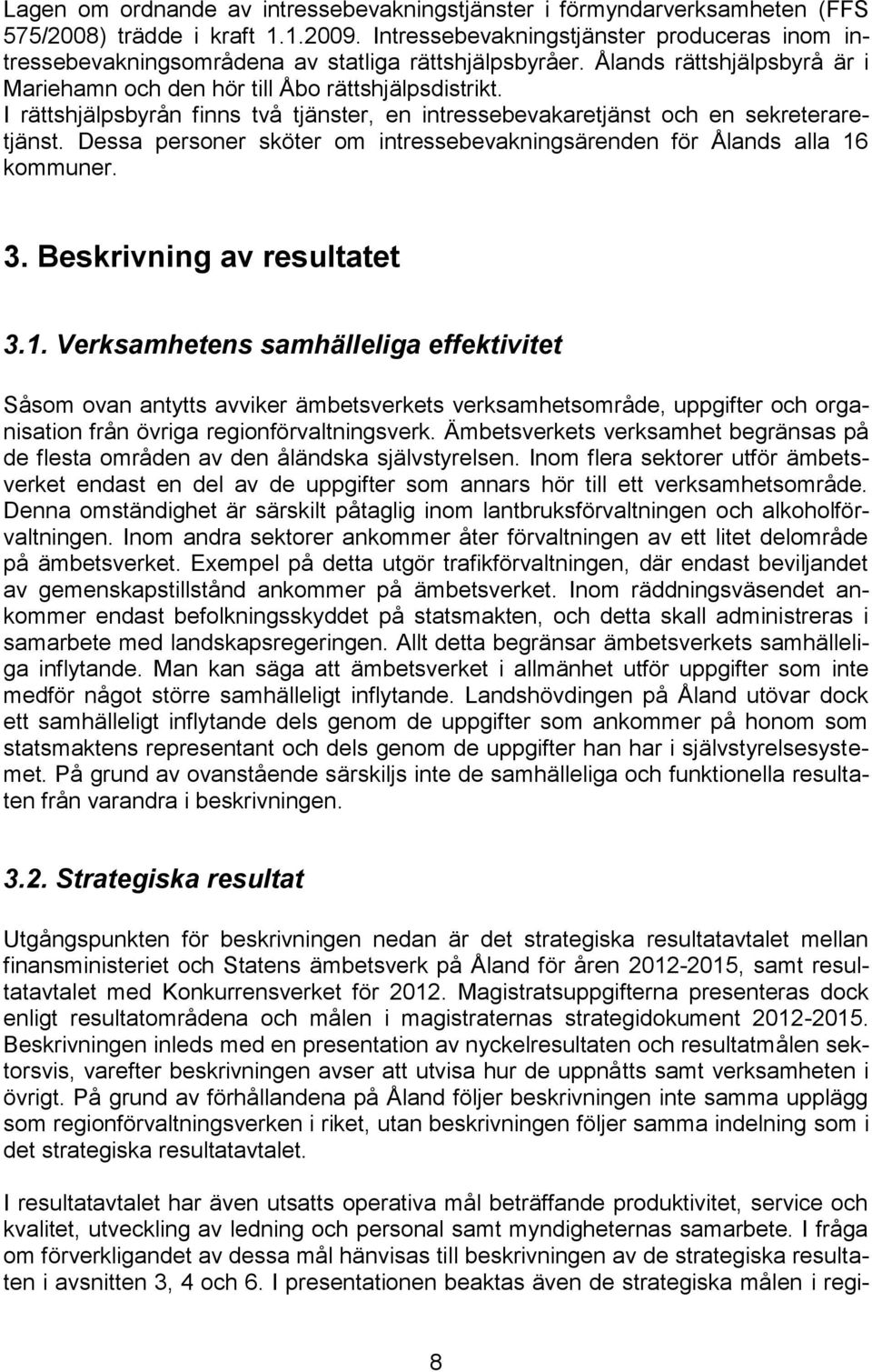 I rättshjälpsbyrån finns två tjänster, en intressebevakaretjänst och en sekreteraretjänst. Dessa personer sköter om intressebevakningsärenden för Ålands alla 16 kommuner. 3.