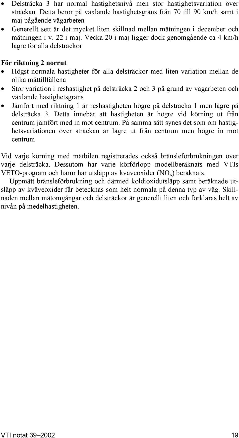 Vecka 20 i maj ligger dock genomgående ca 4 km/h lägre för alla delsträckor För riktning 2 norrut Högst normala hastigheter för alla delsträckor med liten variation mellan de olika mättillfällena