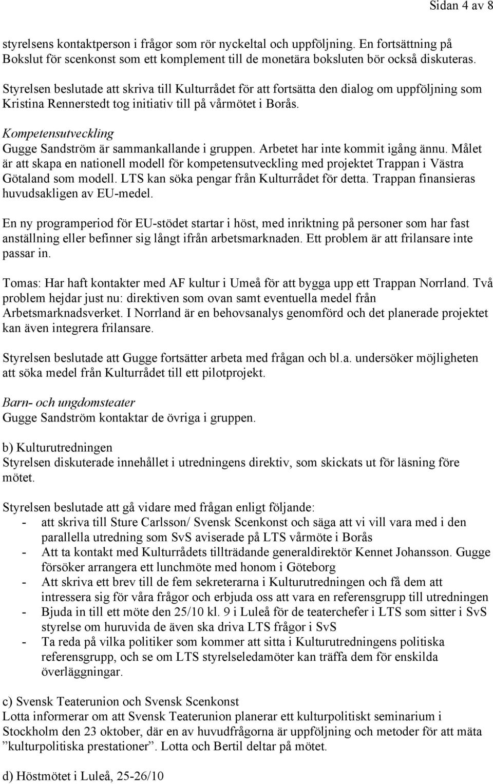 Kompetensutveckling Gugge Sandström är sammankallande i gruppen. Arbetet har inte kommit igång ännu.