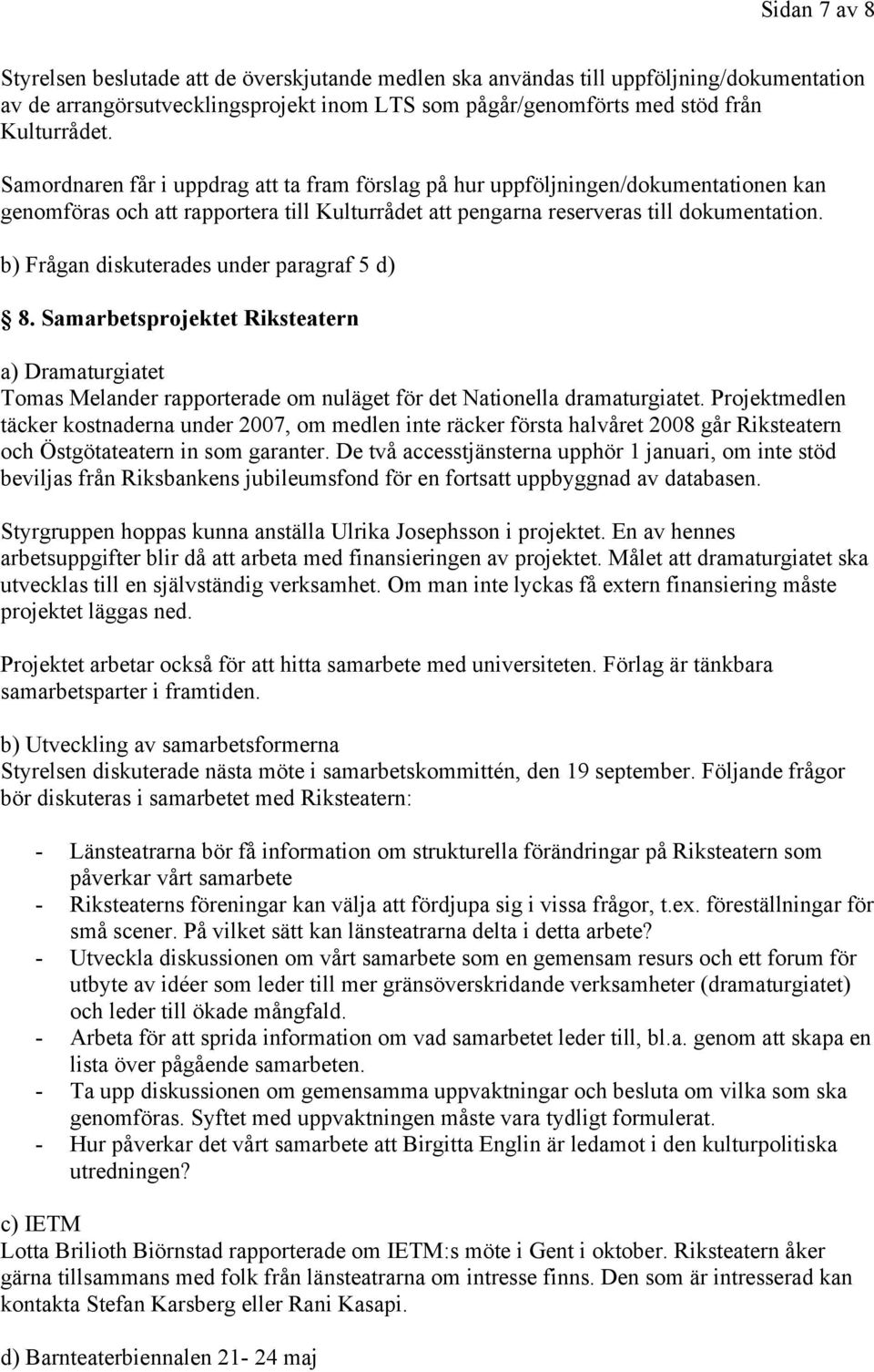 b) Frågan diskuterades under paragraf 5 d) 8. Samarbetsprojektet Riksteatern a) Dramaturgiatet Tomas Melander rapporterade om nuläget för det Nationella dramaturgiatet.