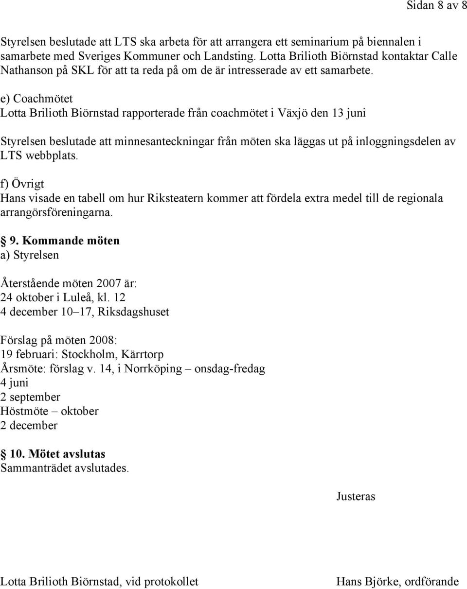 e) Coachmötet Lotta Brilioth Biörnstad rapporterade från coachmötet i Växjö den 13 juni Styrelsen beslutade att minnesanteckningar från möten ska läggas ut på inloggningsdelen av LTS webbplats.