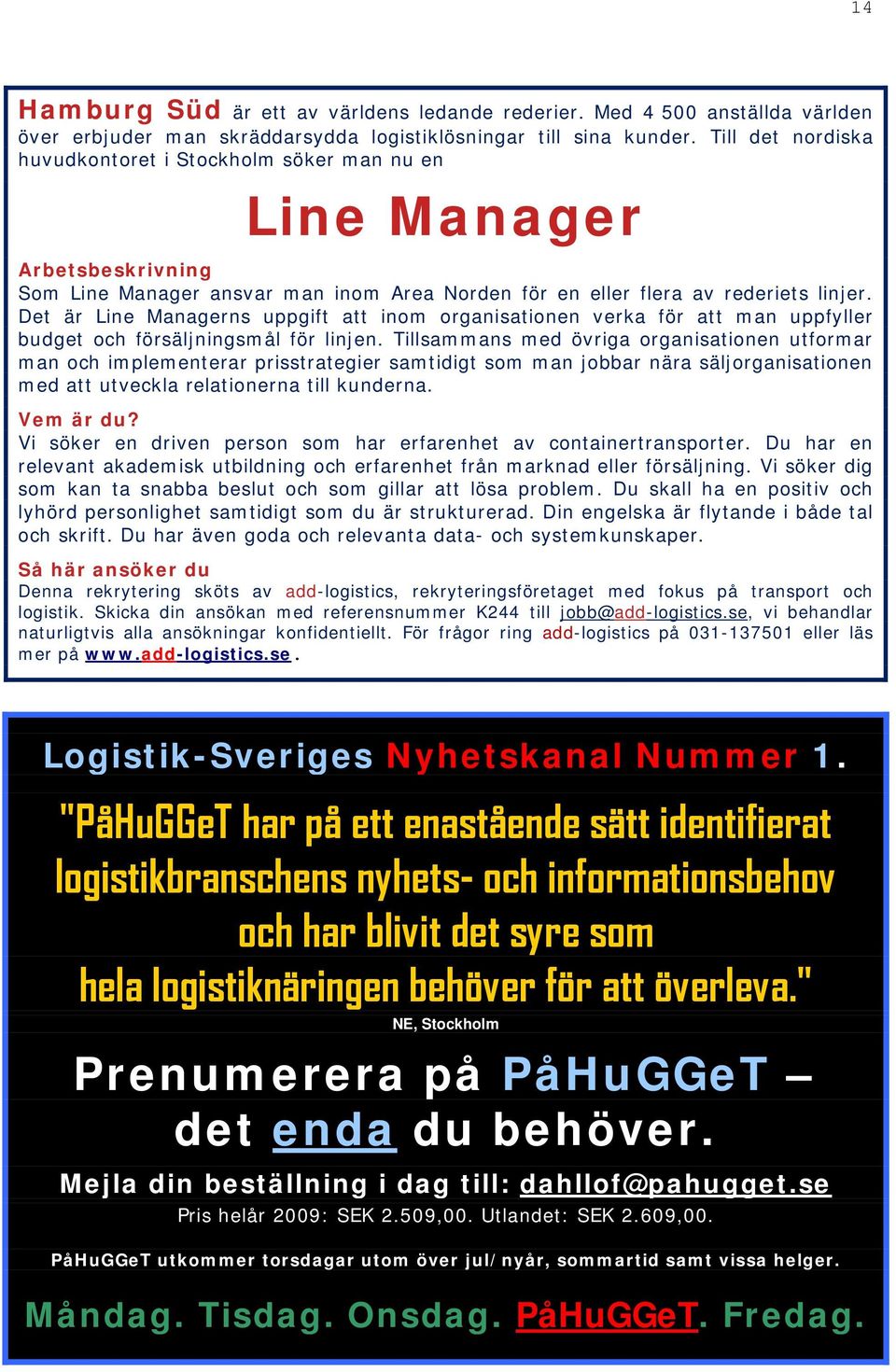 Det är Line Managerns uppgift att inom organisationen verka för att man uppfyller budget och försäljningsmål för linjen.