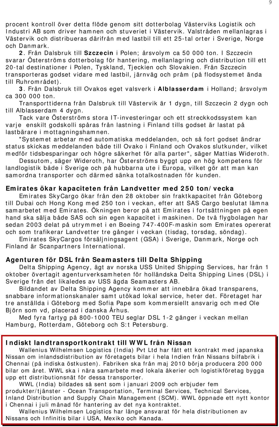 I Szczecin svarar Österströms dotterbolag för hantering, mellanlagring och distribution till ett 20-tal destinationer i Polen, Tyskland, Tjeckien och Slovakien.