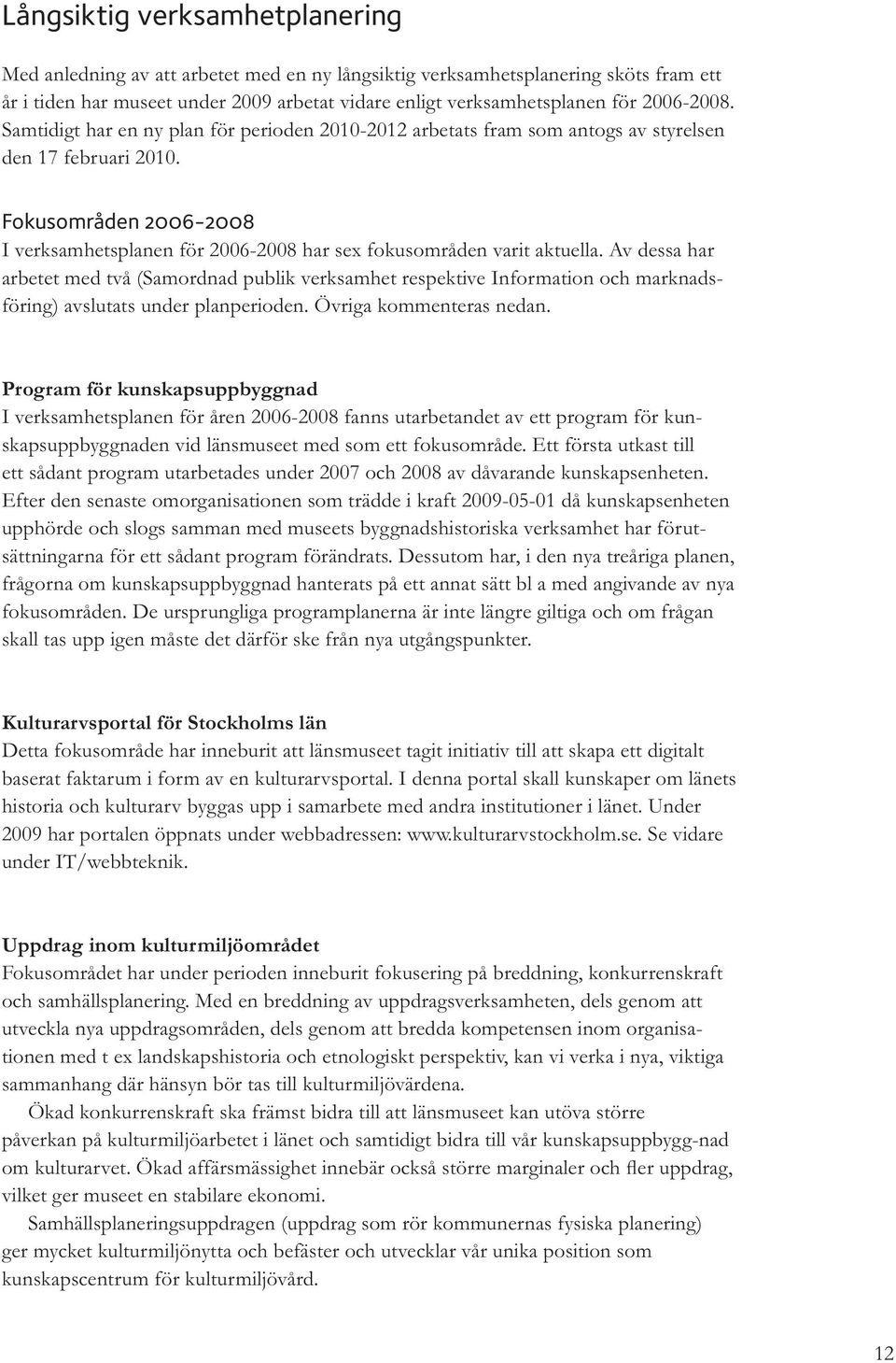 Fokusområden 2006-2008 I verksamhetsplanen för 2006-2008 har sex fokusområden varit aktuella.