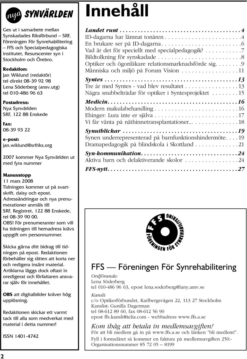 org 2007 kommer Nya Synvärlden ut med fyra nummer Manusstopp 11 mars 2008 Tidningen kommer ut på svartskrift, daisy och epost.