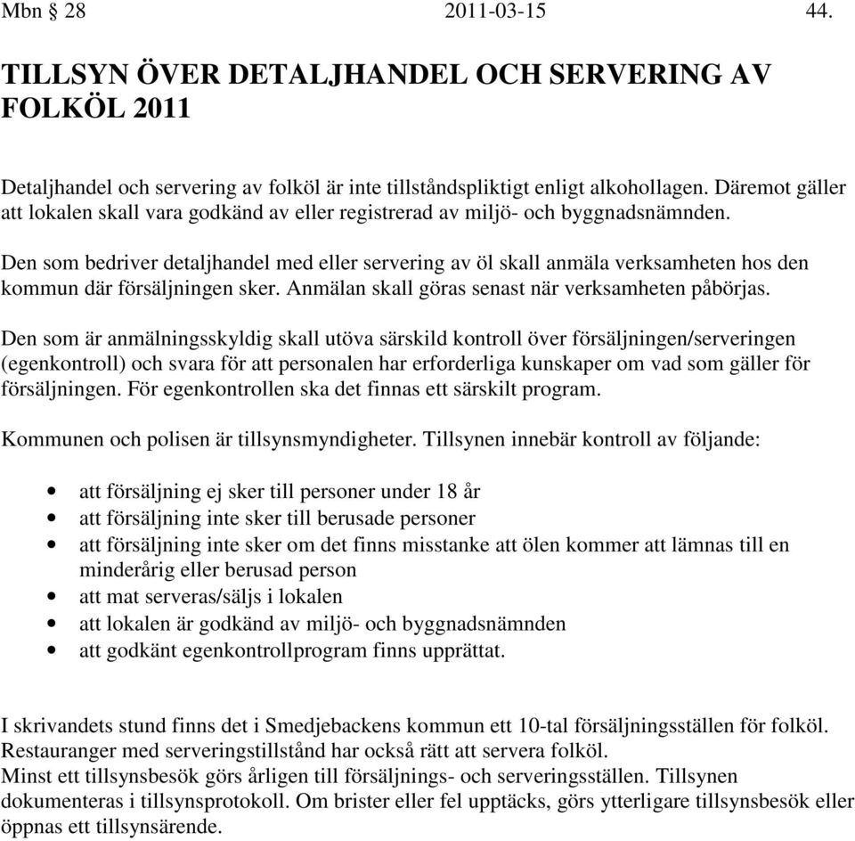 Den som bedriver detaljhandel med eller servering av öl skall anmäla verksamheten hos den kommun där försäljningen sker. Anmälan skall göras senast när verksamheten påbörjas.