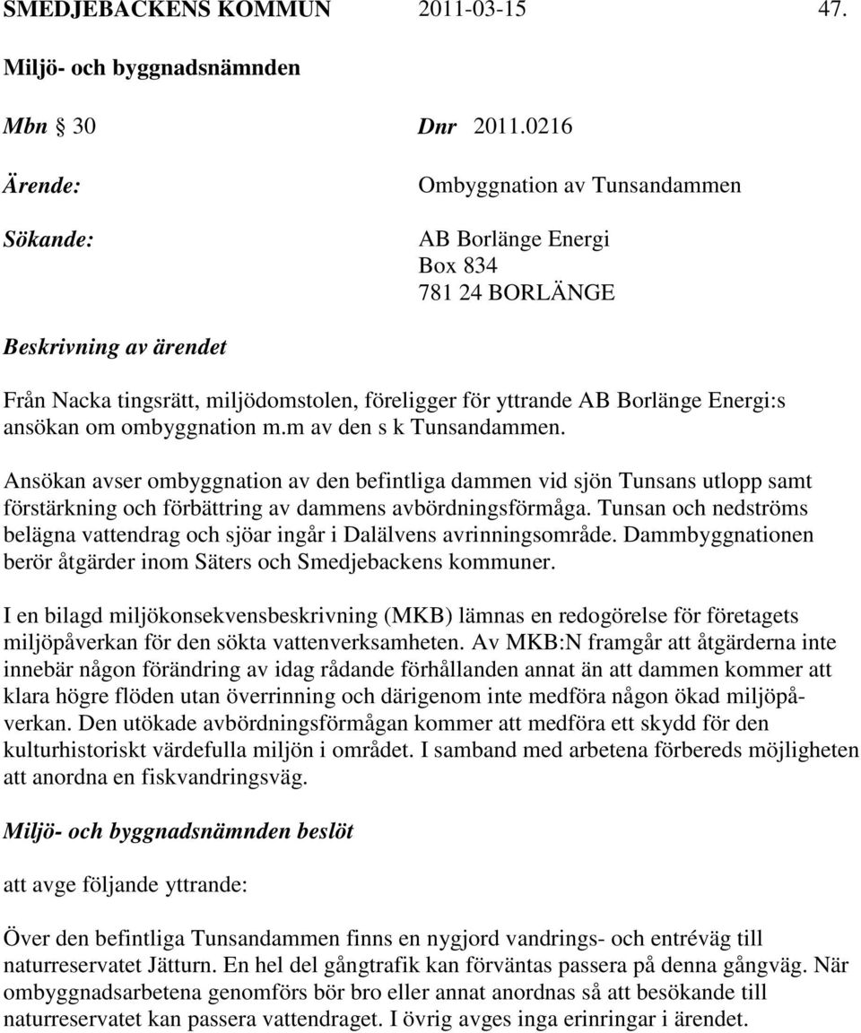 ombyggnation m.m av den s k Tunsandammen. Ansökan avser ombyggnation av den befintliga dammen vid sjön Tunsans utlopp samt förstärkning och förbättring av dammens avbördningsförmåga.