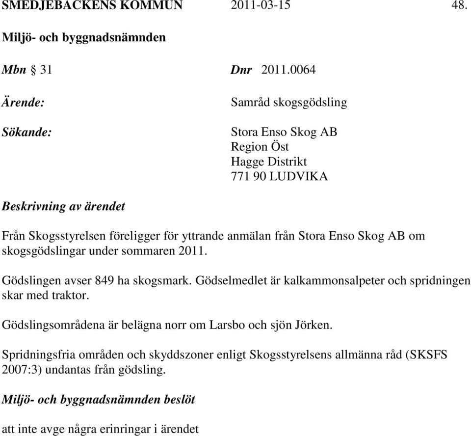 anmälan från Stora Enso Skog AB om skogsgödslingar under sommaren 2011. Gödslingen avser 849 ha skogsmark.