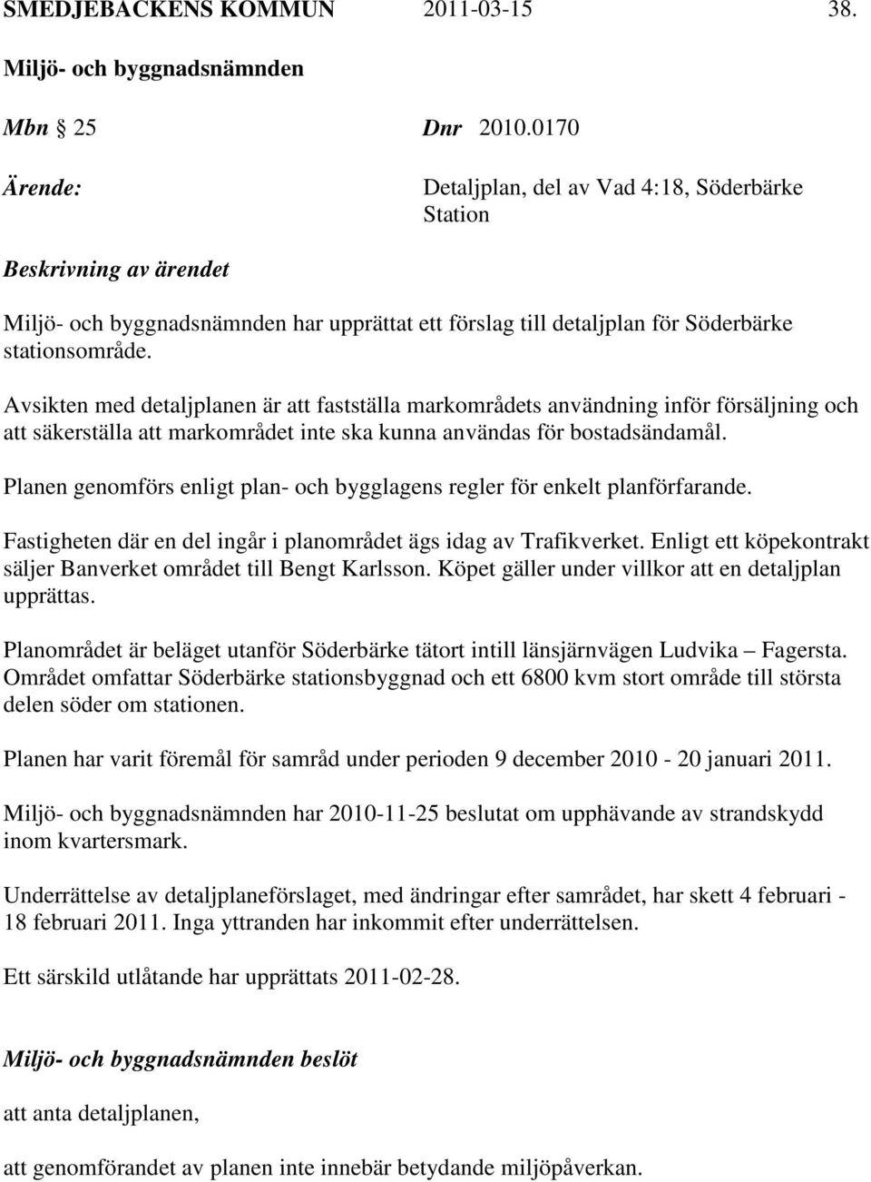 Planen genomförs enligt plan- och bygglagens regler för enkelt planförfarande. Fastigheten där en del ingår i planområdet ägs idag av Trafikverket.