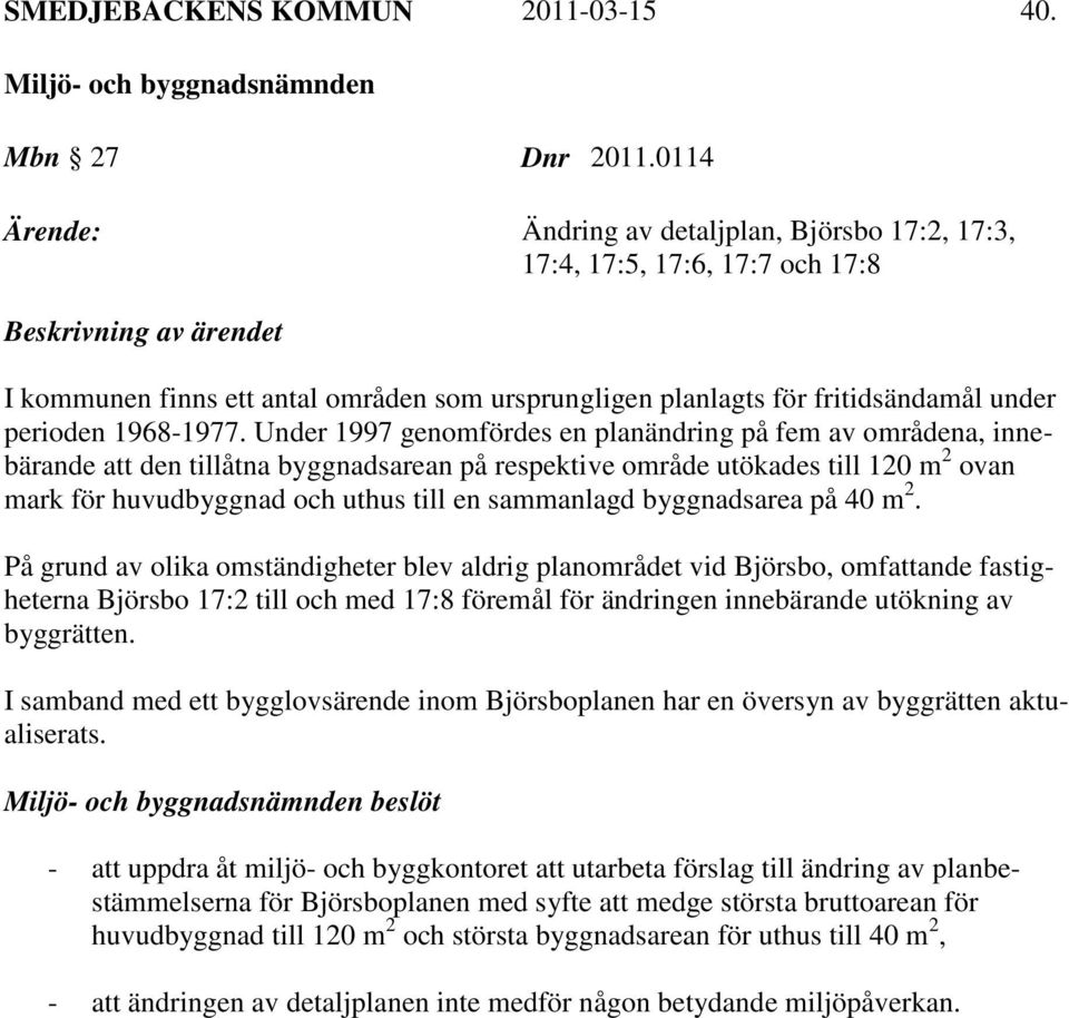 Under 1997 genomfördes en planändring på fem av områdena, innebärande att den tillåtna byggnadsarean på respektive område utökades till 120 m 2 ovan mark för huvudbyggnad och uthus till en sammanlagd