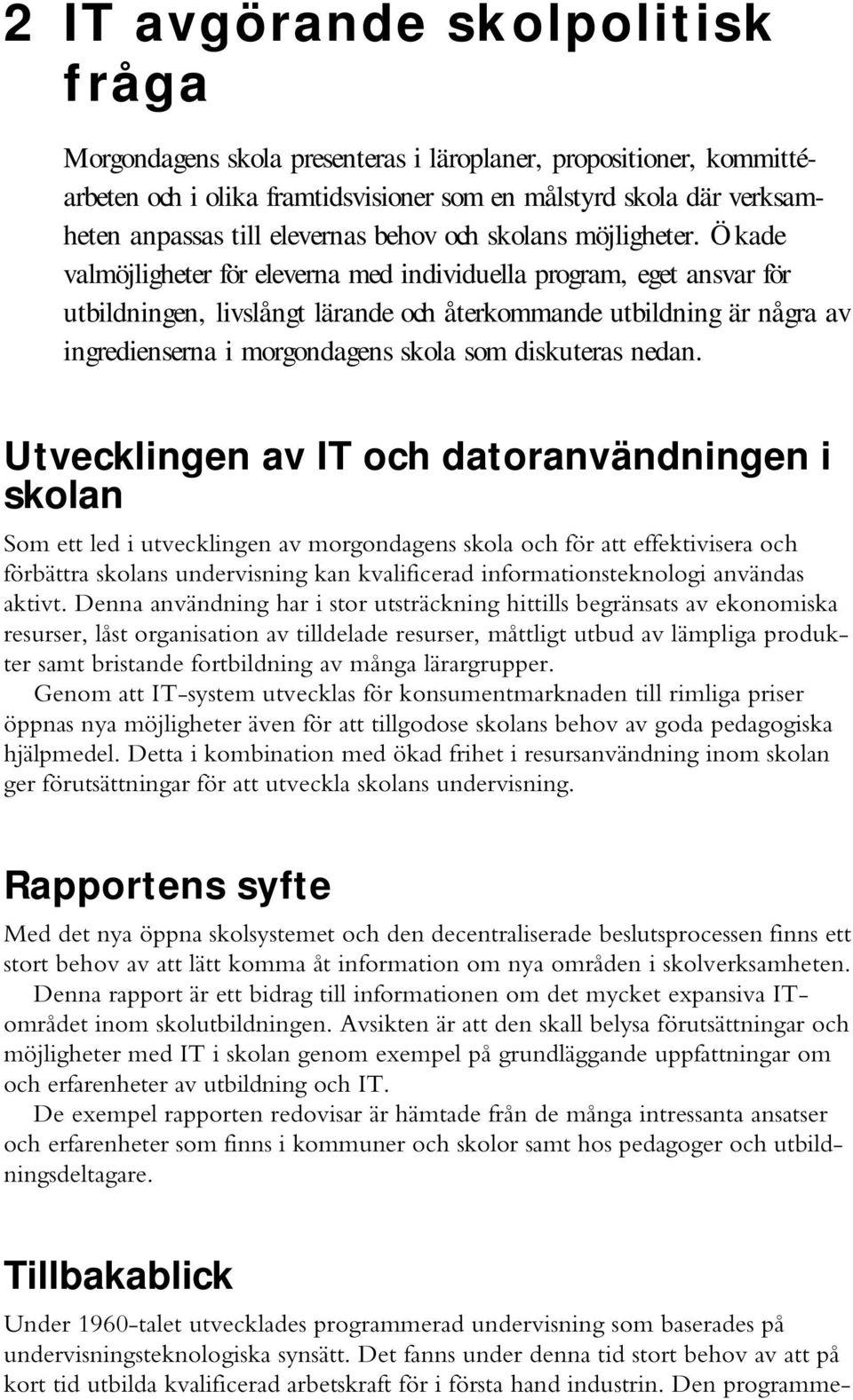 Ökade valmöjligheter för eleverna med individuella program, eget ansvar för utbildningen, livslångt lärande och återkommande utbildning är några av ingredienserna i morgondagens skola som diskuteras