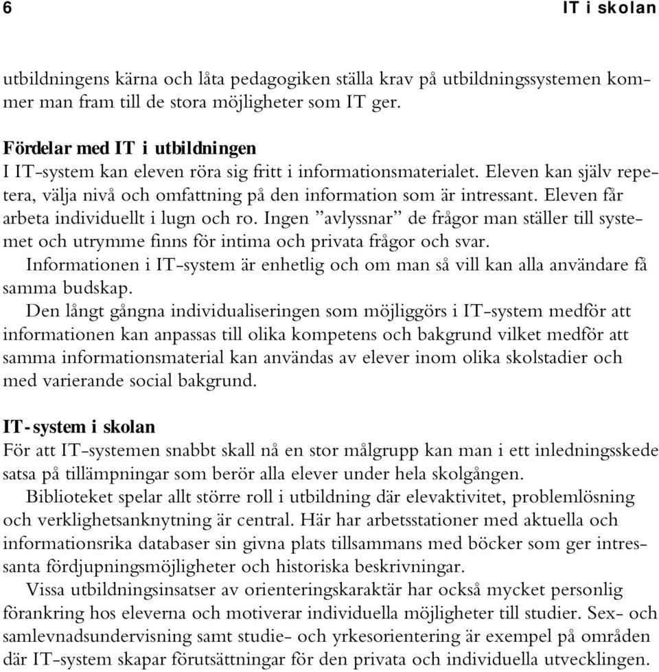 Eleven får arbeta individuellt i lugn och ro. Ingen avlyssnar de frågor man ställer till systemet och utrymme finns för intima och privata frågor och svar.