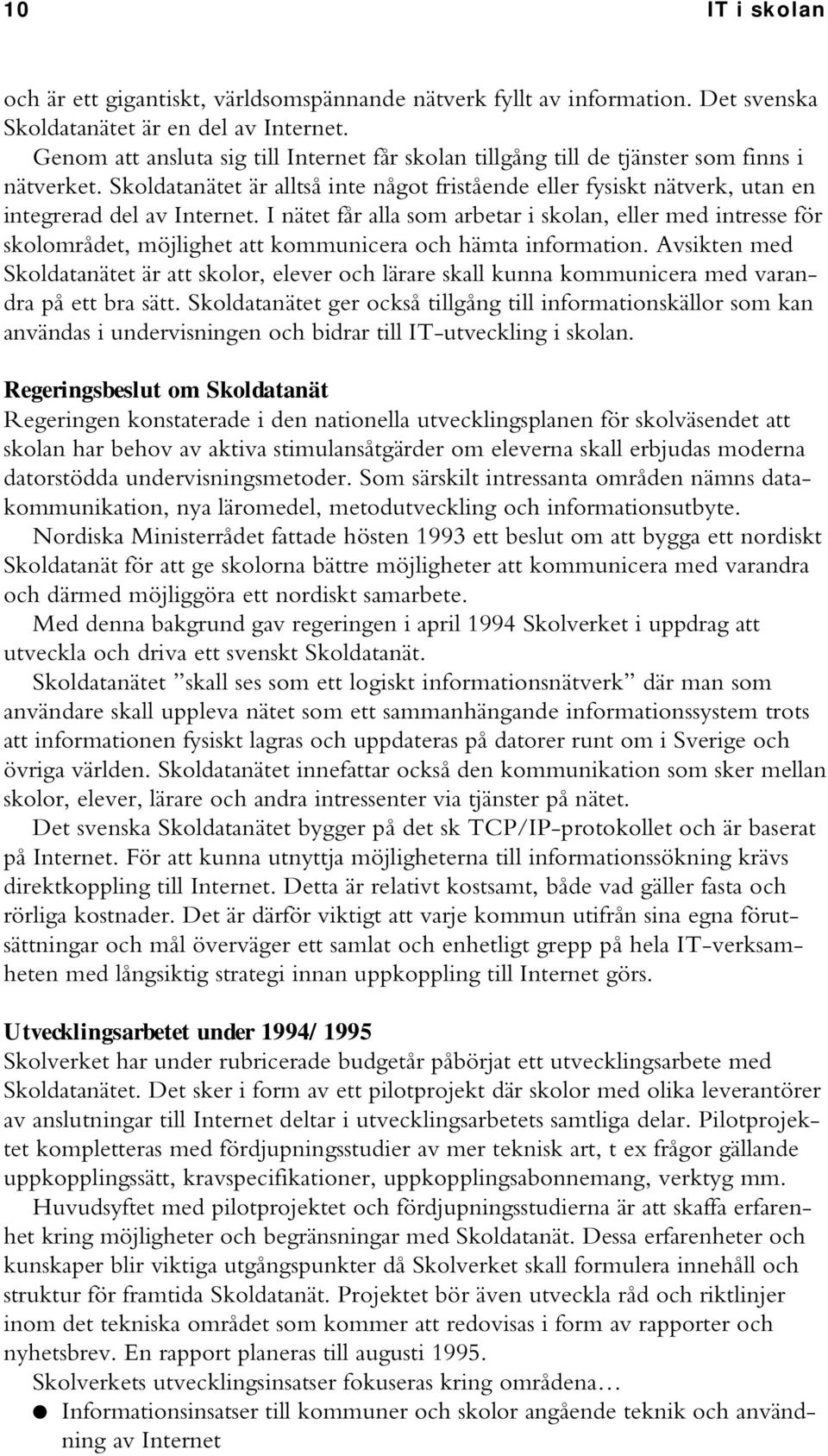 I nätet får alla som arbetar i skolan, eller med intresse för skolområdet, möjlighet att kommunicera och hämta information.