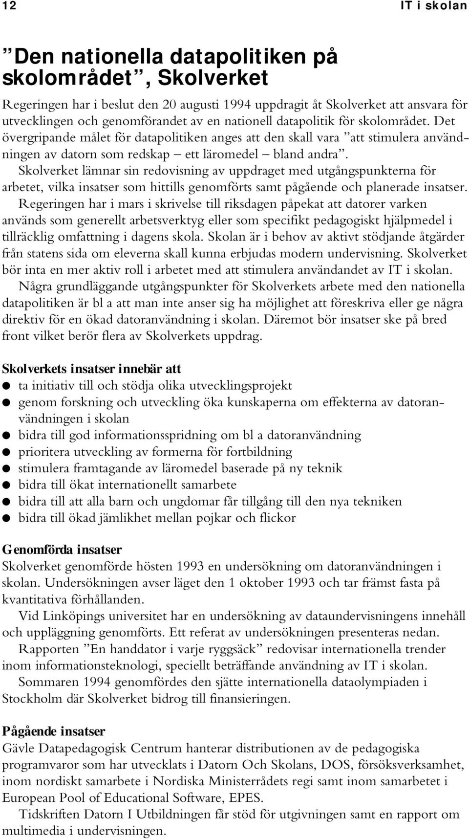 Skolverket lämnar sin redovisning av uppdraget med utgångspunkterna för arbetet, vilka insatser som hittills genomförts samt pågående och planerade insatser.