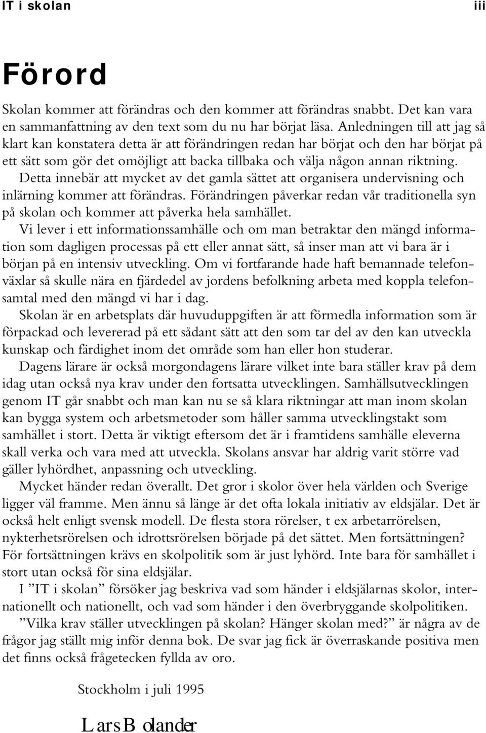 Detta innebär att mycket av det gamla sättet att organisera undervisning och inlärning kommer att förändras.