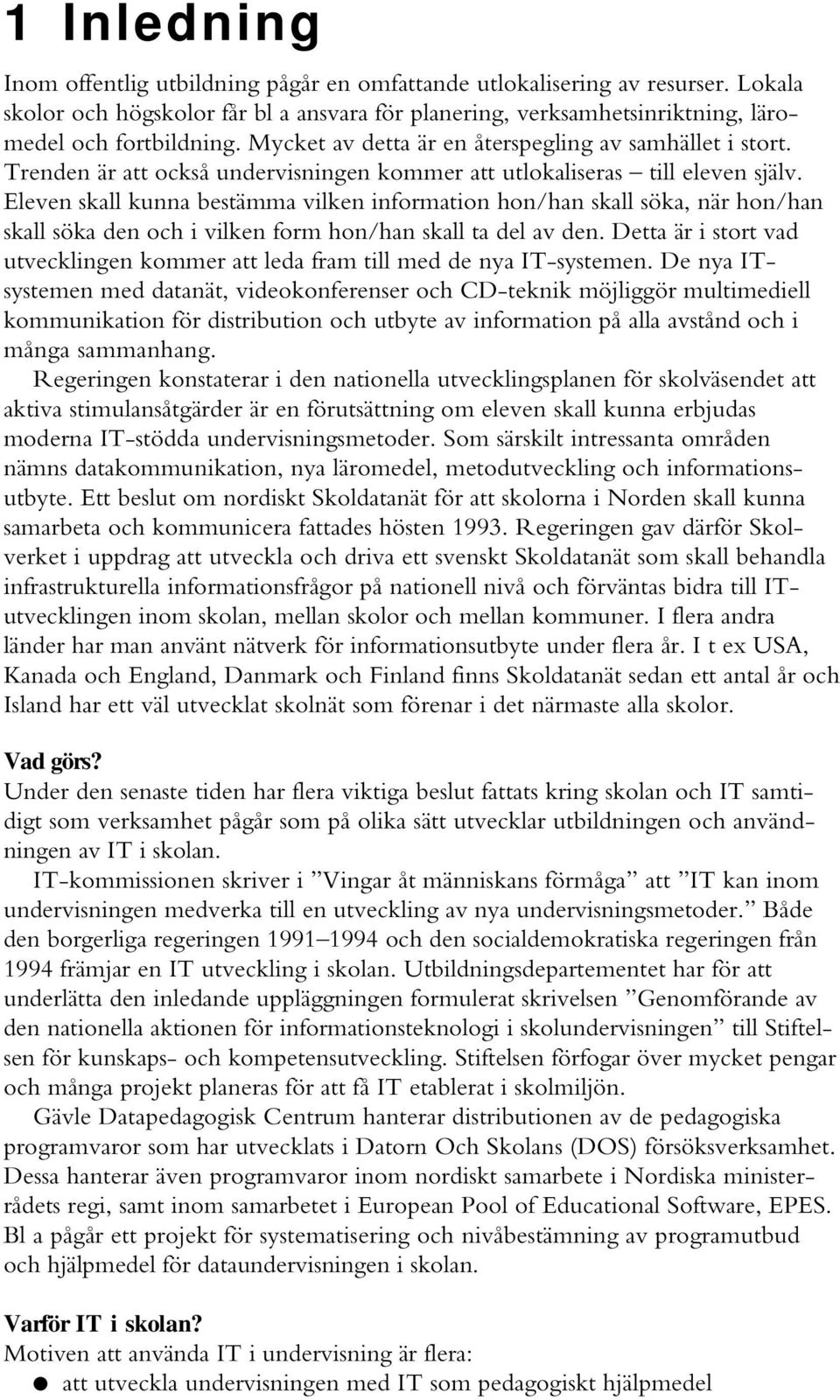 Eleven skall kunna bestämma vilken information hon/han skall söka, när hon/han skall söka den och i vilken form hon/han skall ta del av den.