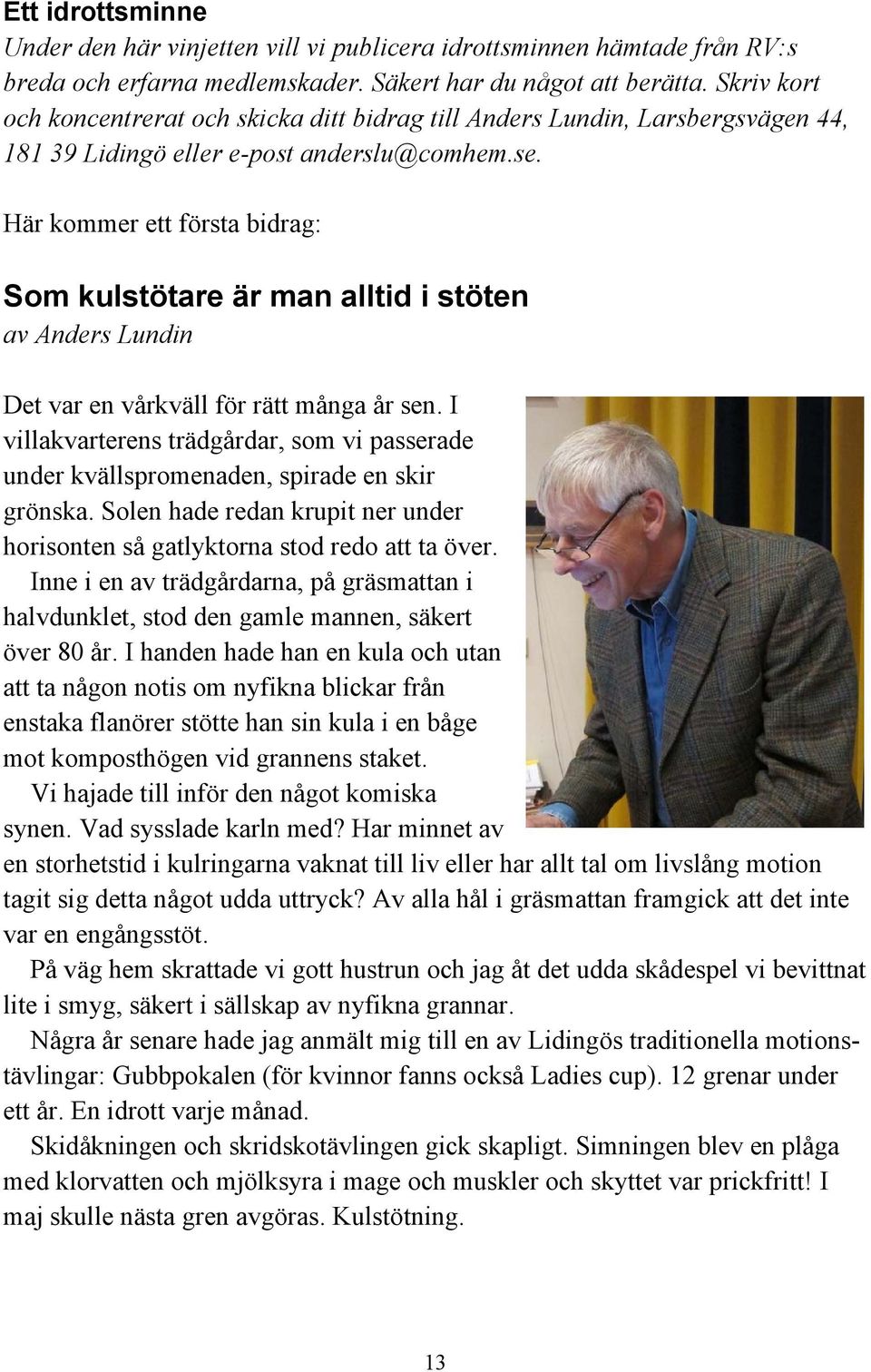 Här kommer ett första bidrag: Som kulstötare är man alltid i stöten av Anders Lundin Det var en vårkväll för rätt många år sen.