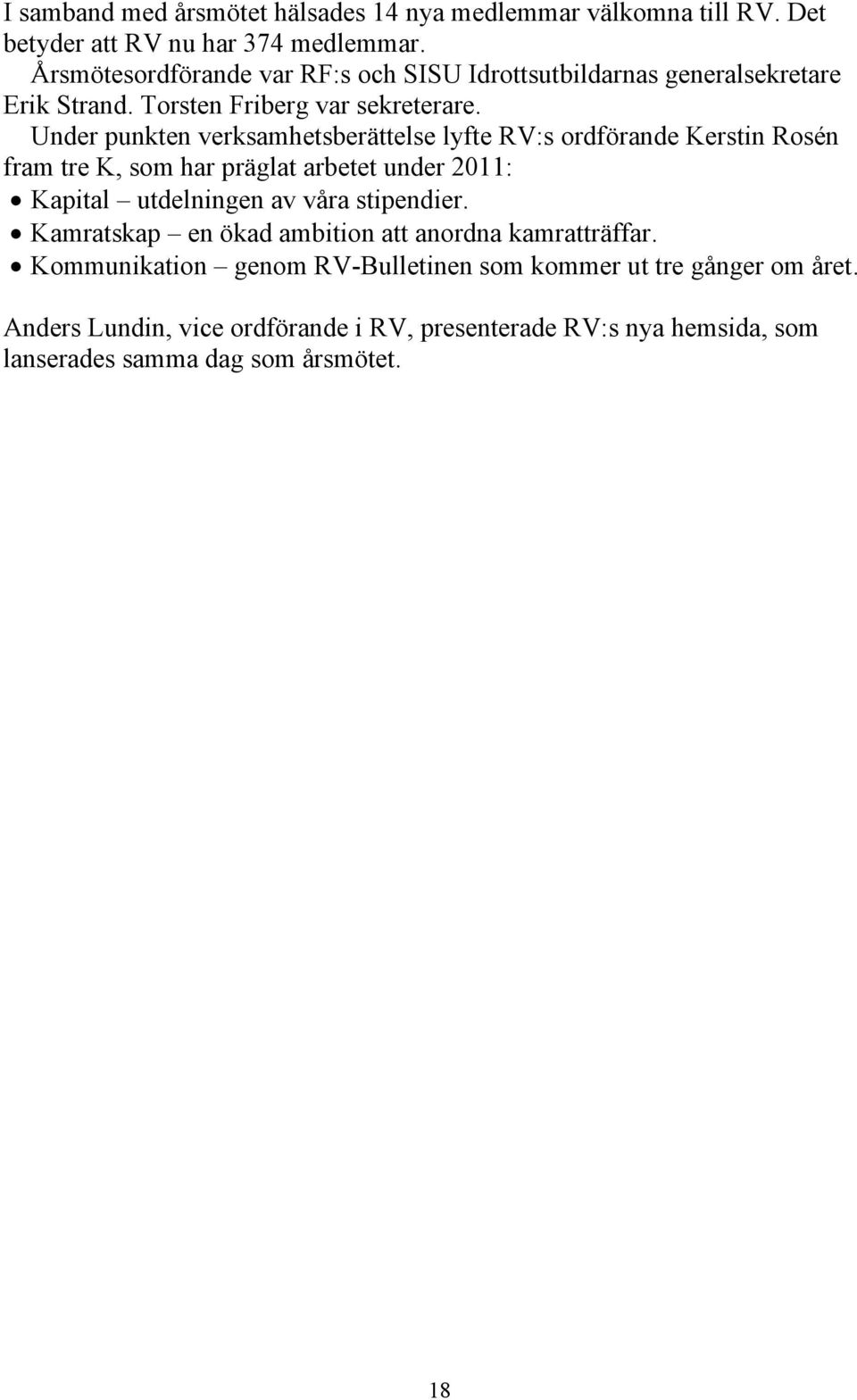 Under punkten verksamhetsberättelse lyfte RV:s ordförande Kerstin Rosén fram tre K, som har präglat arbetet under 2011:!