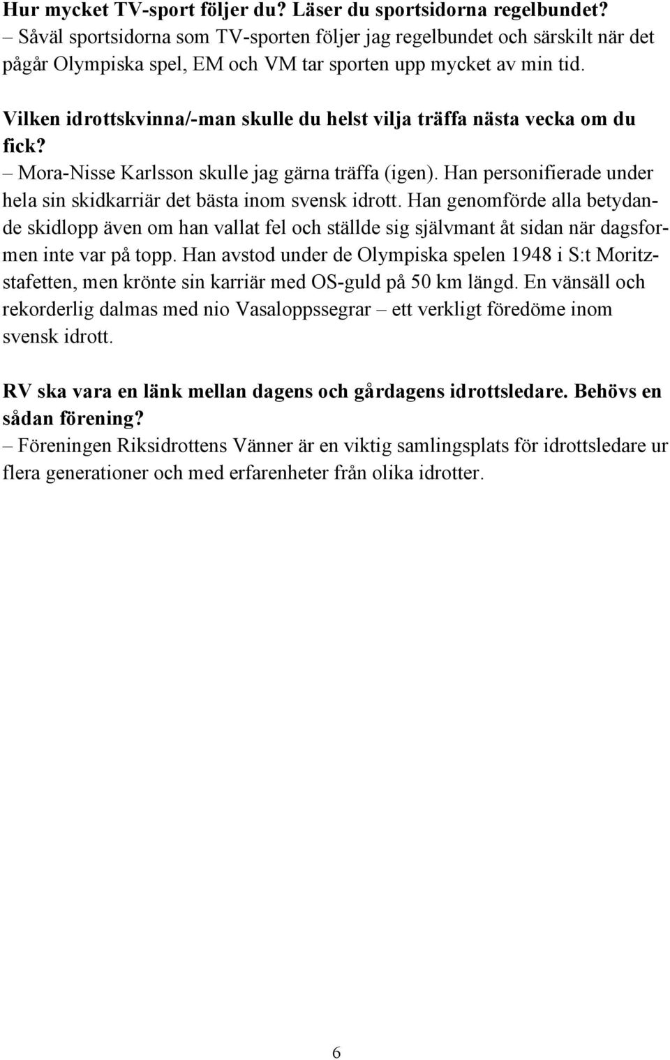 Vilken idrottskvinna/-man skulle du helst vilja träffa nästa vecka om du fick? Mora-Nisse Karlsson skulle jag gärna träffa (igen).