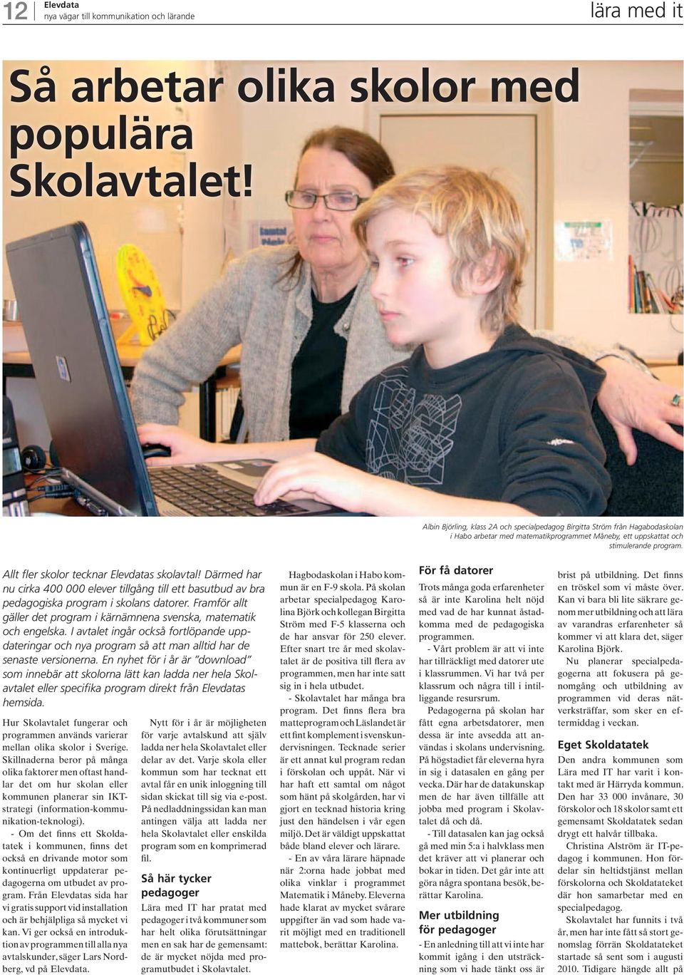 Allt fler skolor tecknar s skolavtal! Därmed har nu cirka 400 000 elever tillgång till ett basutbud av bra pedagogiska program i skolans datorer.