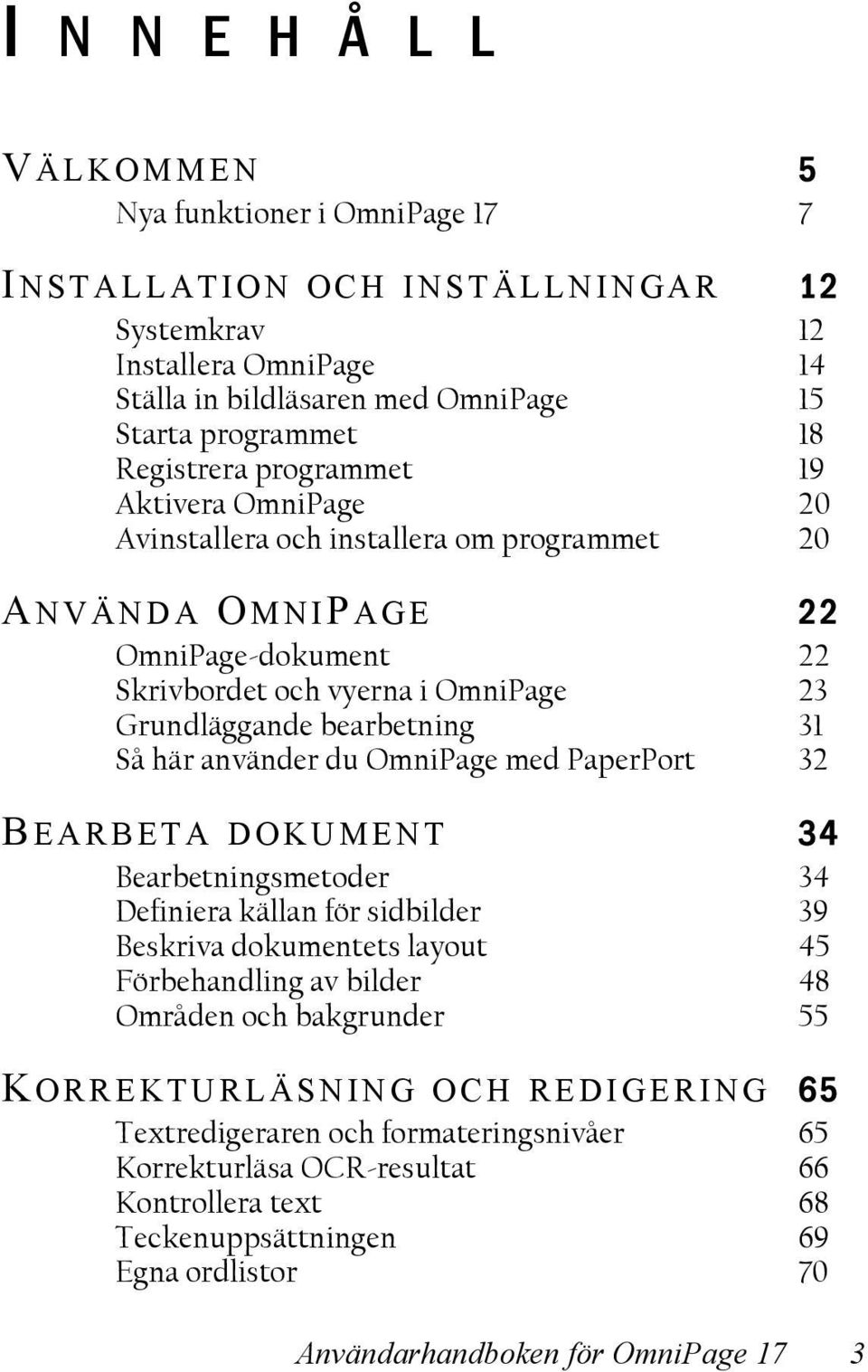 Så här använder du OmniPage med PaperPort 32 B EARBETA DOKUMENT 34 Bearbetningsmetoder 34 Definiera källan för sidbilder 39 Beskriva dokumentets layout 45 Förbehandling av bilder 48 Områden och