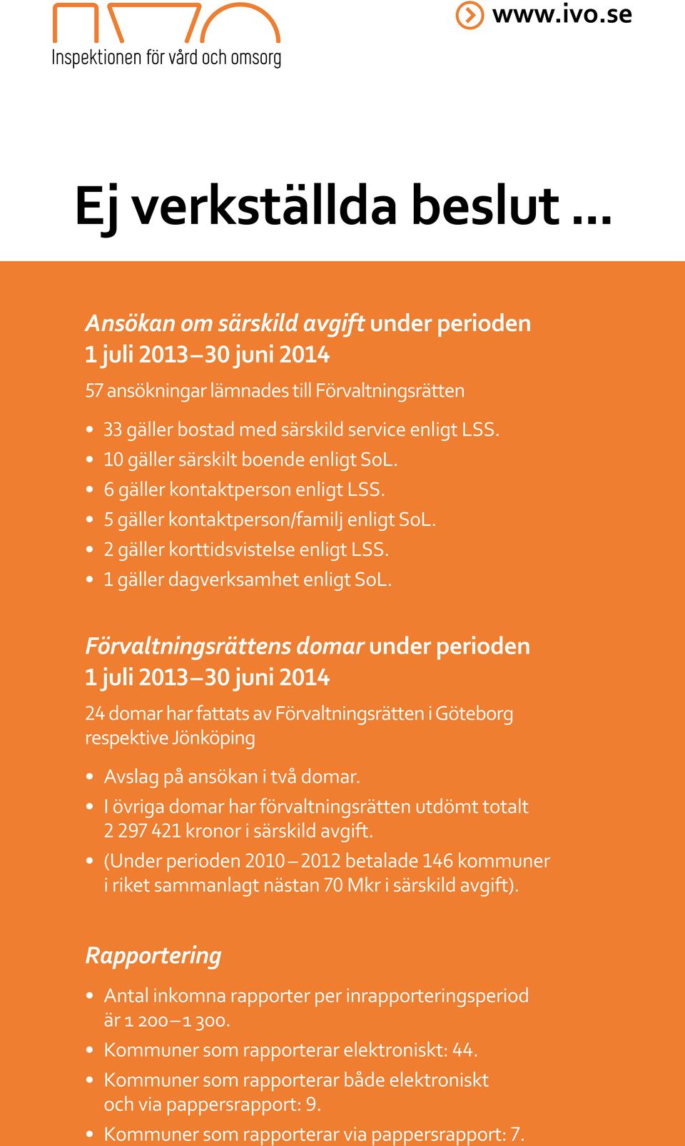 Förvaltningsrättens domar under perioden 1 juli 2013 30 juni 2014 24 domar har fattats av Förvaltningsrätten i Göteborg respektive Jönköping Avslag på ansökan i två domar.