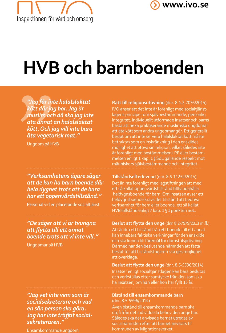 Ungdom på HVB IVO anser att det inte är förenligt med socialtjänstlagens principer om självbestämmande, personlig integritet, individuellt utformade insatser och barns att äta kött som andra ungdomar